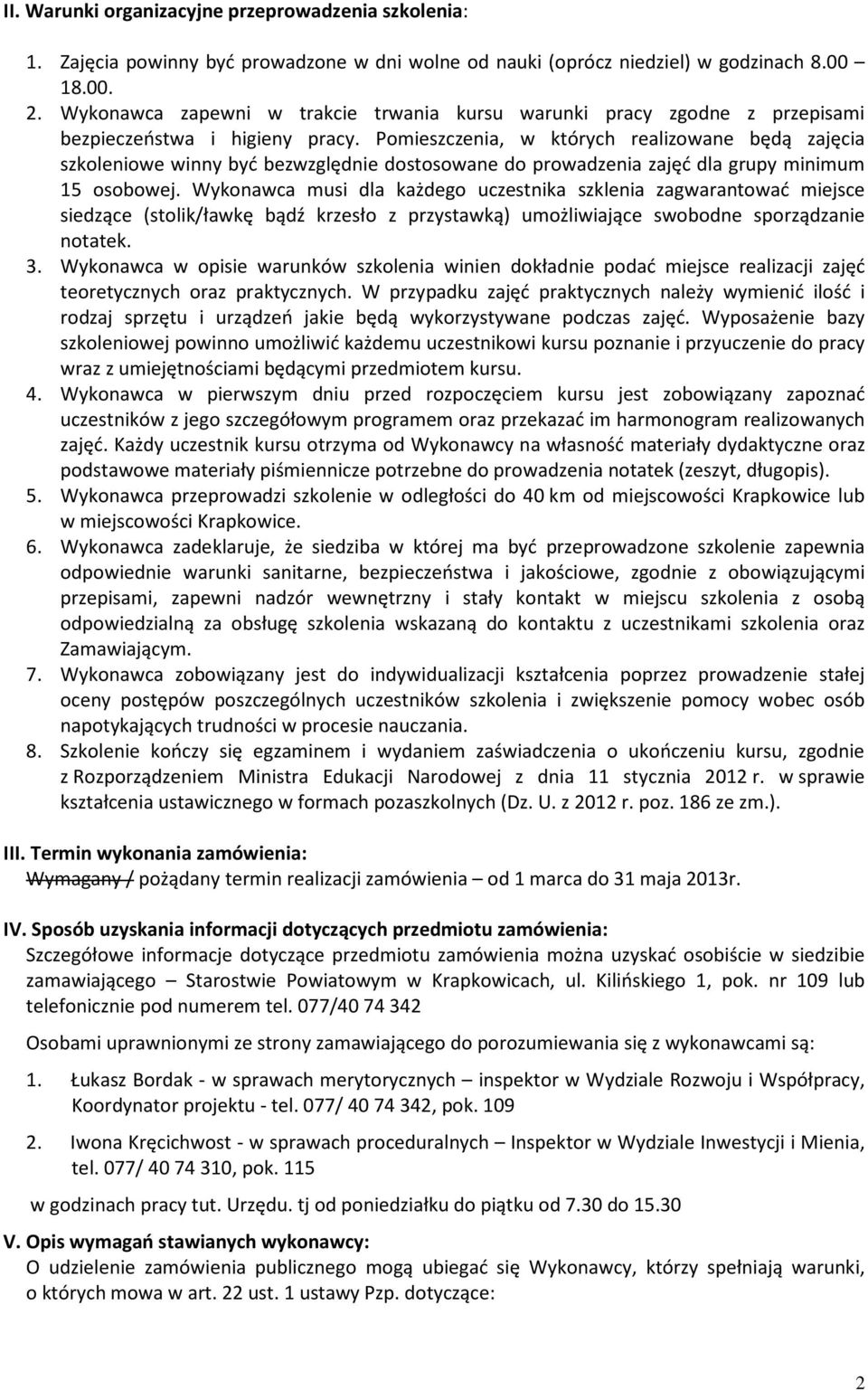 Pomieszczenia, w których realizowane będą zajęcia szkoleniowe winny być bezwzględnie dostosowane do prowadzenia zajęć dla grupy minimum 15 osobowej.