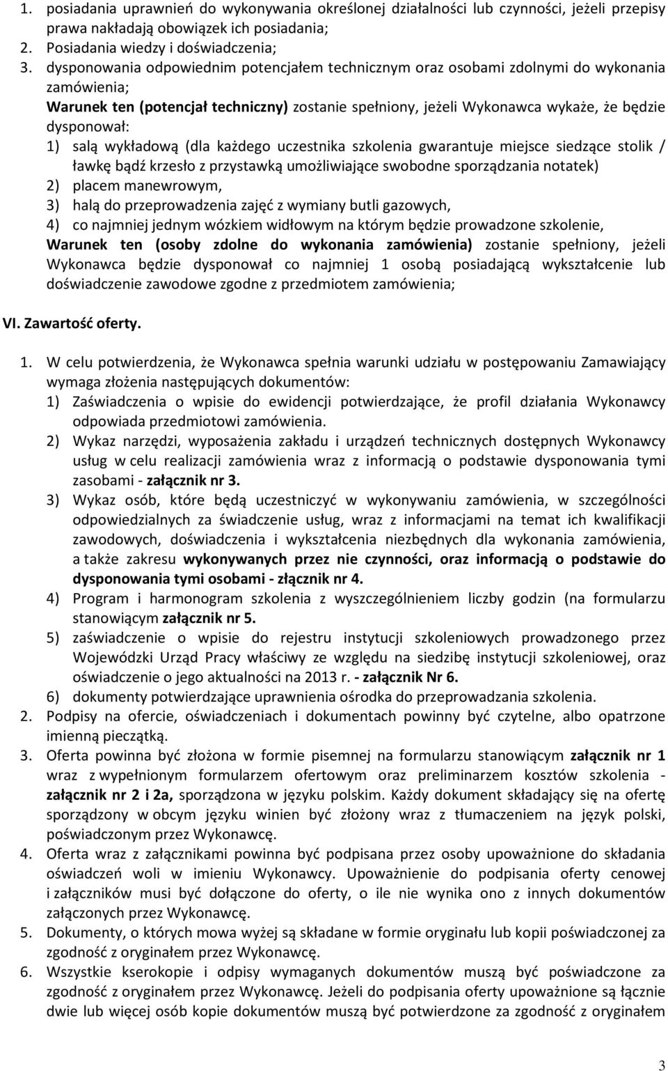 1) salą wykładową (dla każdego uczestnika szkolenia gwarantuje miejsce siedzące stolik / ławkę bądź krzesło z przystawką umożliwiające swobodne sporządzania notatek) 2) placem manewrowym, 3) halą do