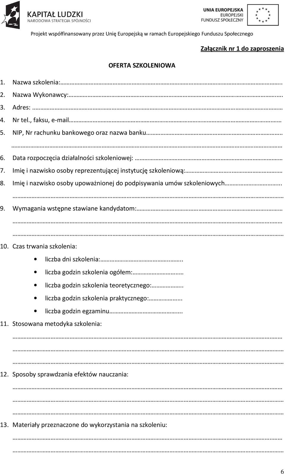 .. 9. Wymagania wstępne stawiane kandydatom:.... 10. Czas trwania szkolenia: liczba dni szkolenia:.... liczba godzin szkolenia ogółem:.. liczba godzin szkolenia teoretycznego:.