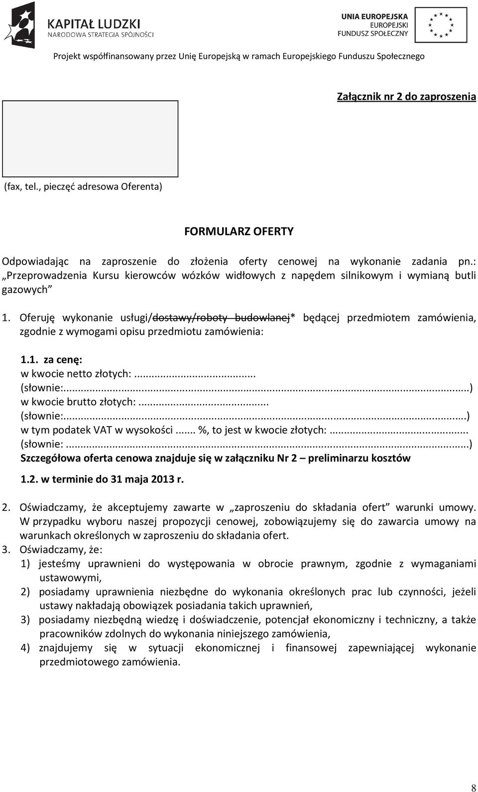 Oferuję wykonanie usługi/dostawy/roboty budowlanej* będącej przedmiotem zamówienia, zgodnie z wymogami opisu przedmiotu zamówienia: 1.1. za cenę: w kwocie netto złotych:... (słownie:.