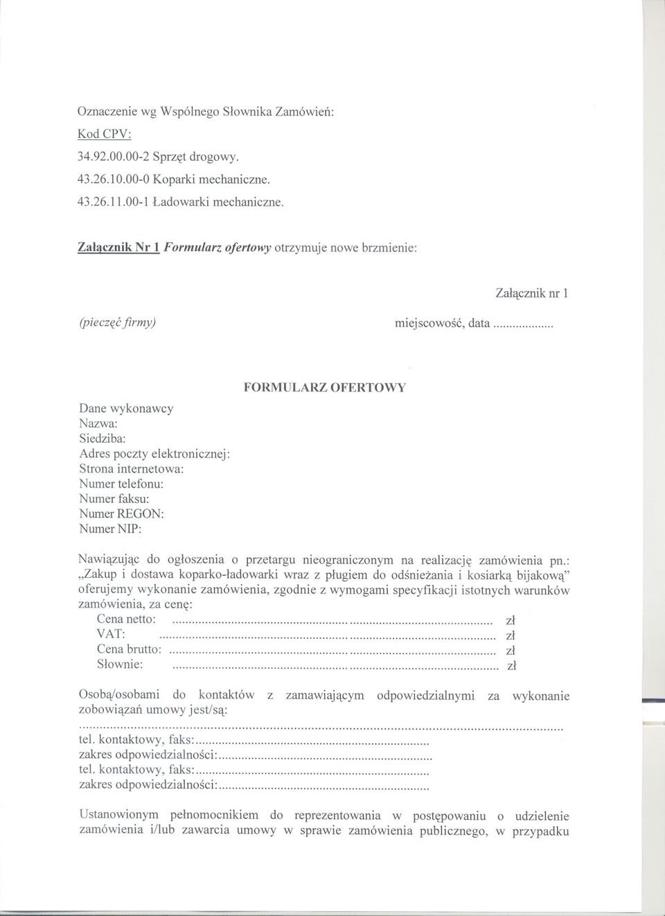 .. Dane wykonawcy Nazwa: Siedziba: Adres poczty elektronicznej: Strona internetowa: Numer telefonu: Numer faksu: Numer REGON: Numer NIP: FORMULARZ OFERTOWY Nawiazujac do ogloszenia o przetargu