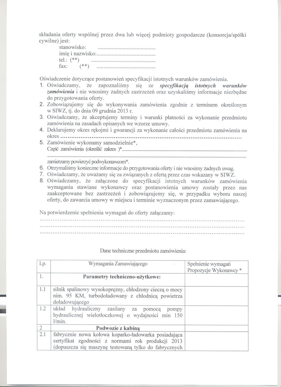 Oswiadczamy, ze zapoznalismy sie ze specyfikacja istotnych warunków zamówienia i nie wnosimy zadnych zastrzezen oraz uzyskalismy informacje niezbedne do przygotowania oferty. 2.