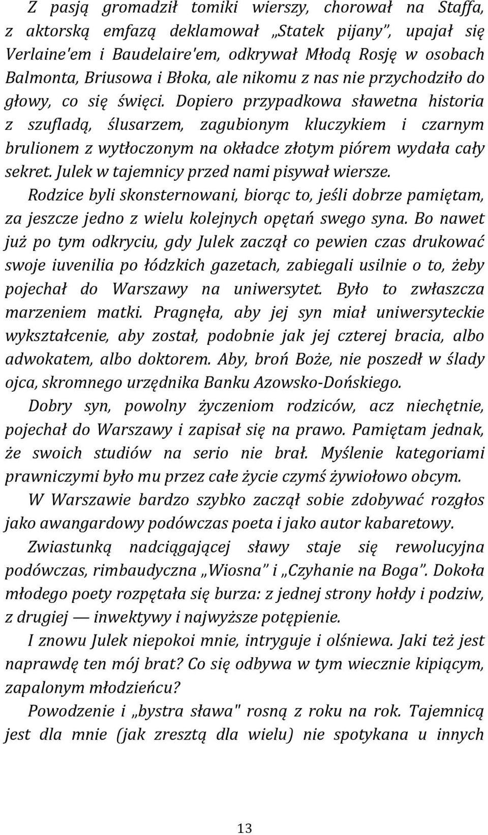 Dopiero przypadkowa sławetna historia z szufladą, ślusarzem, zagubionym kluczykiem i czarnym brulionem z wytłoczonym na okładce złotym piórem wydała cały sekret.