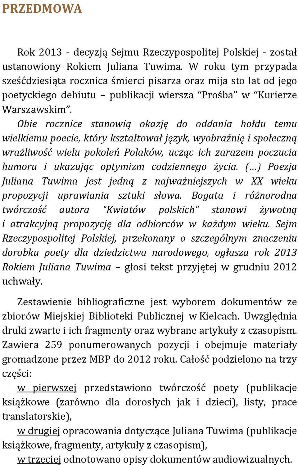 Obie rocznice stanowią okazję do oddania hołdu temu wielkiemu poecie, który kształtował język, wyobraźnię i społeczną wrażliwość wielu pokoleń Polaków, ucząc ich zarazem poczucia humoru i ukazując