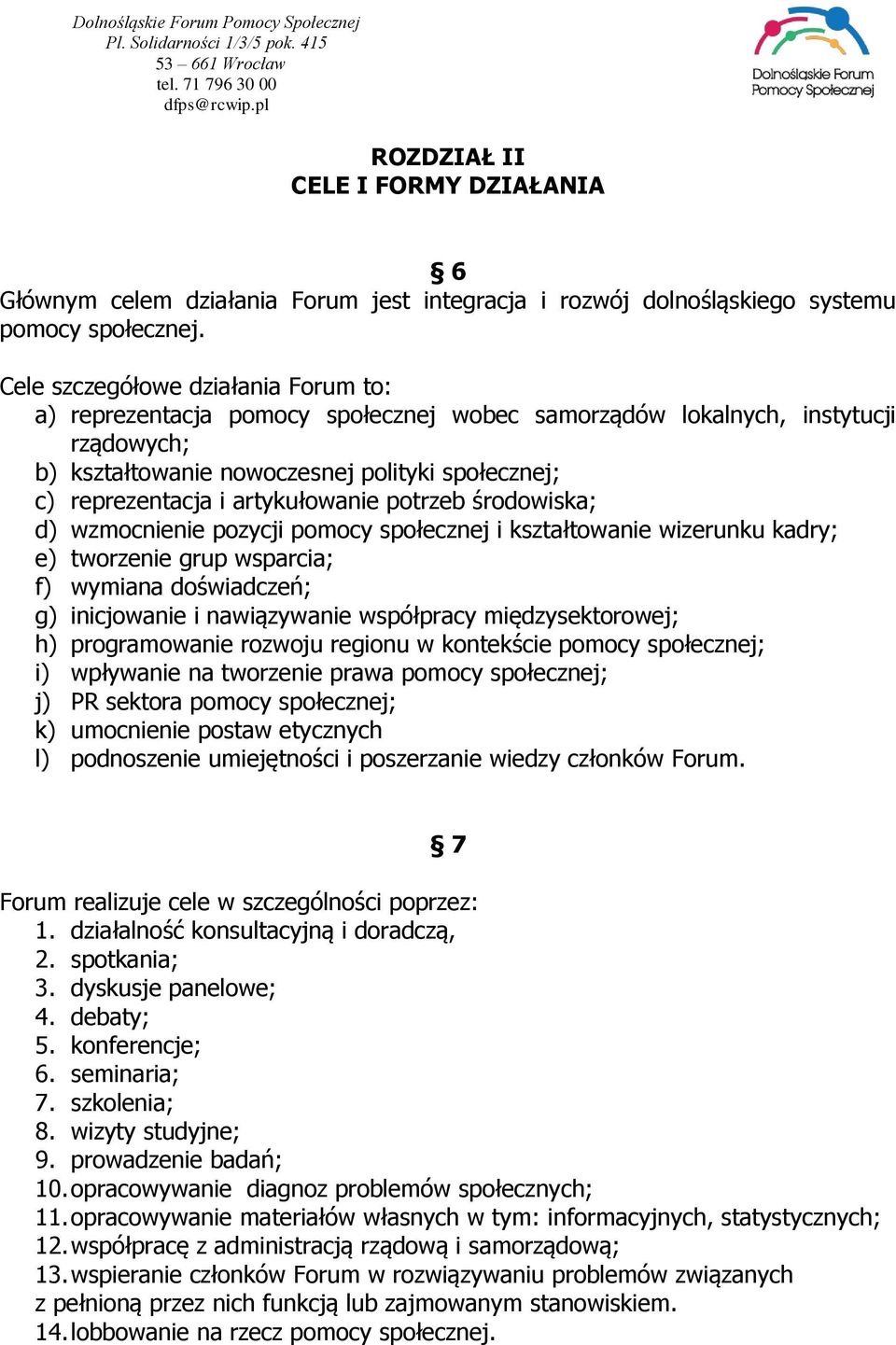 artykułowanie potrzeb środowiska; d) wzmocnienie pozycji pomocy społecznej i kształtowanie wizerunku kadry; e) tworzenie grup wsparcia; f) wymiana doświadczeń; g) inicjowanie i nawiązywanie