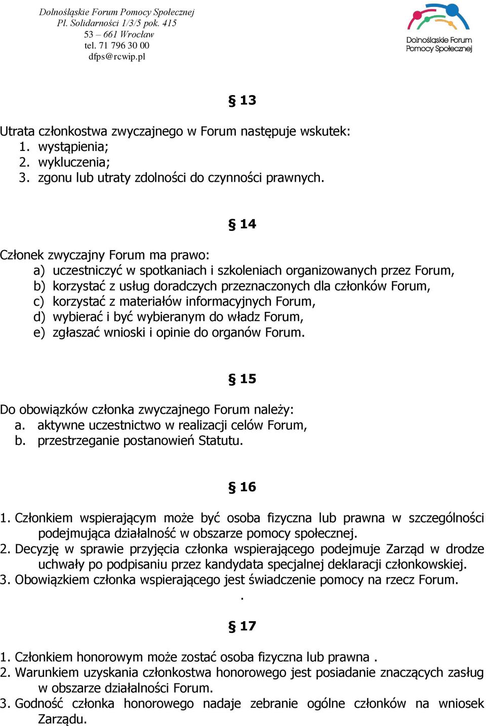 materiałów informacyjnych Forum, d) wybierać i być wybieranym do władz Forum, e) zgłaszać wnioski i opinie do organów Forum. 15 Do obowiązków członka zwyczajnego Forum należy: a.