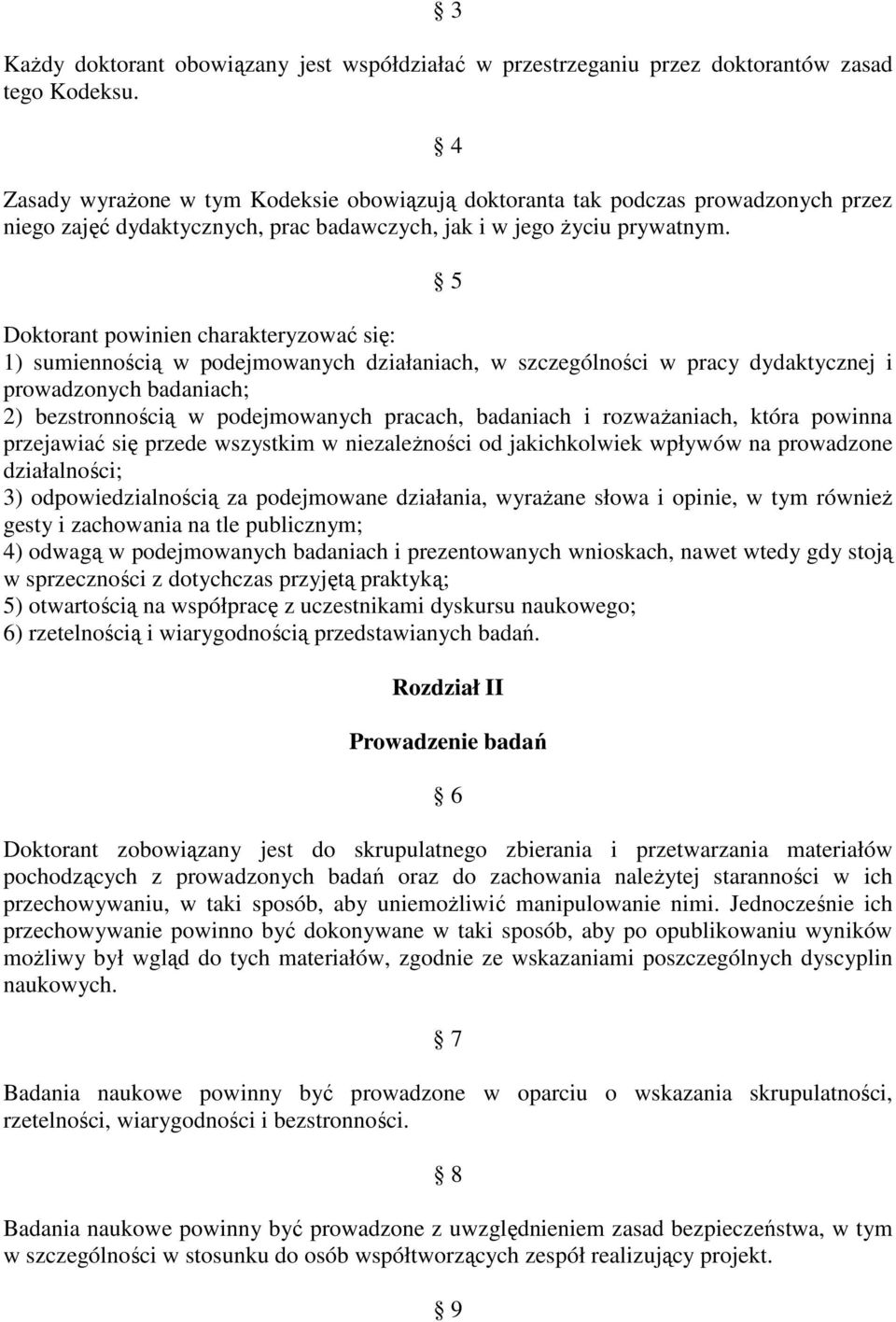 5 Doktorant powinien charakteryzować się: 1) sumiennością w podejmowanych działaniach, w szczególności w pracy dydaktycznej i prowadzonych badaniach; 2) bezstronnością w podejmowanych pracach,