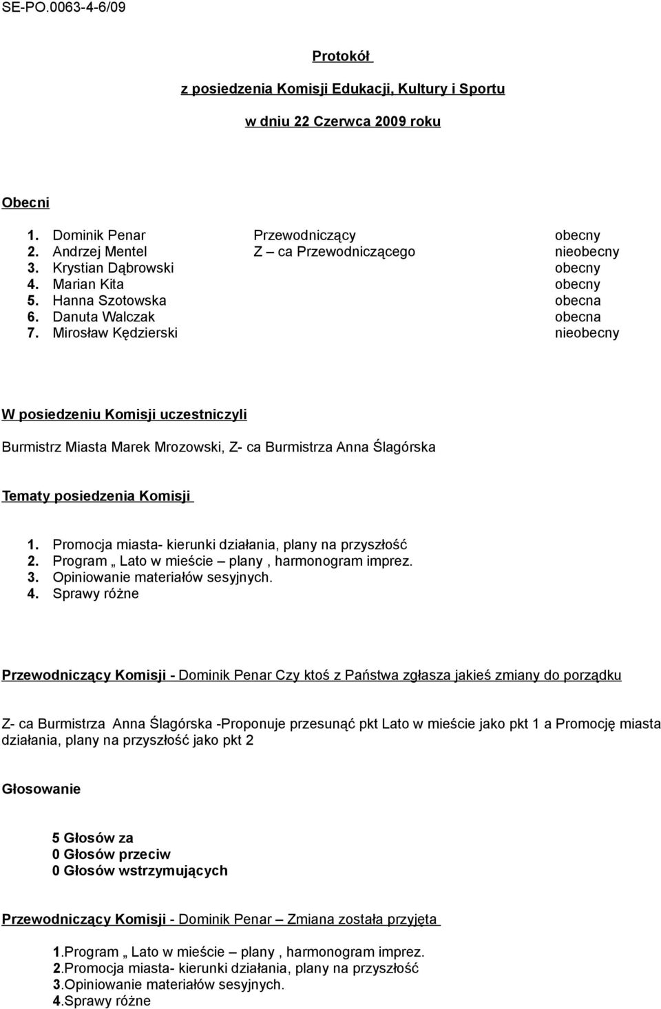 Mirosław Kędzierski nieobecny W posiedzeniu Komisji uczestniczyli Burmistrz Miasta Marek Mrozowski, Z- ca Burmistrza Anna Ślagórska Tematy posiedzenia Komisji 1.