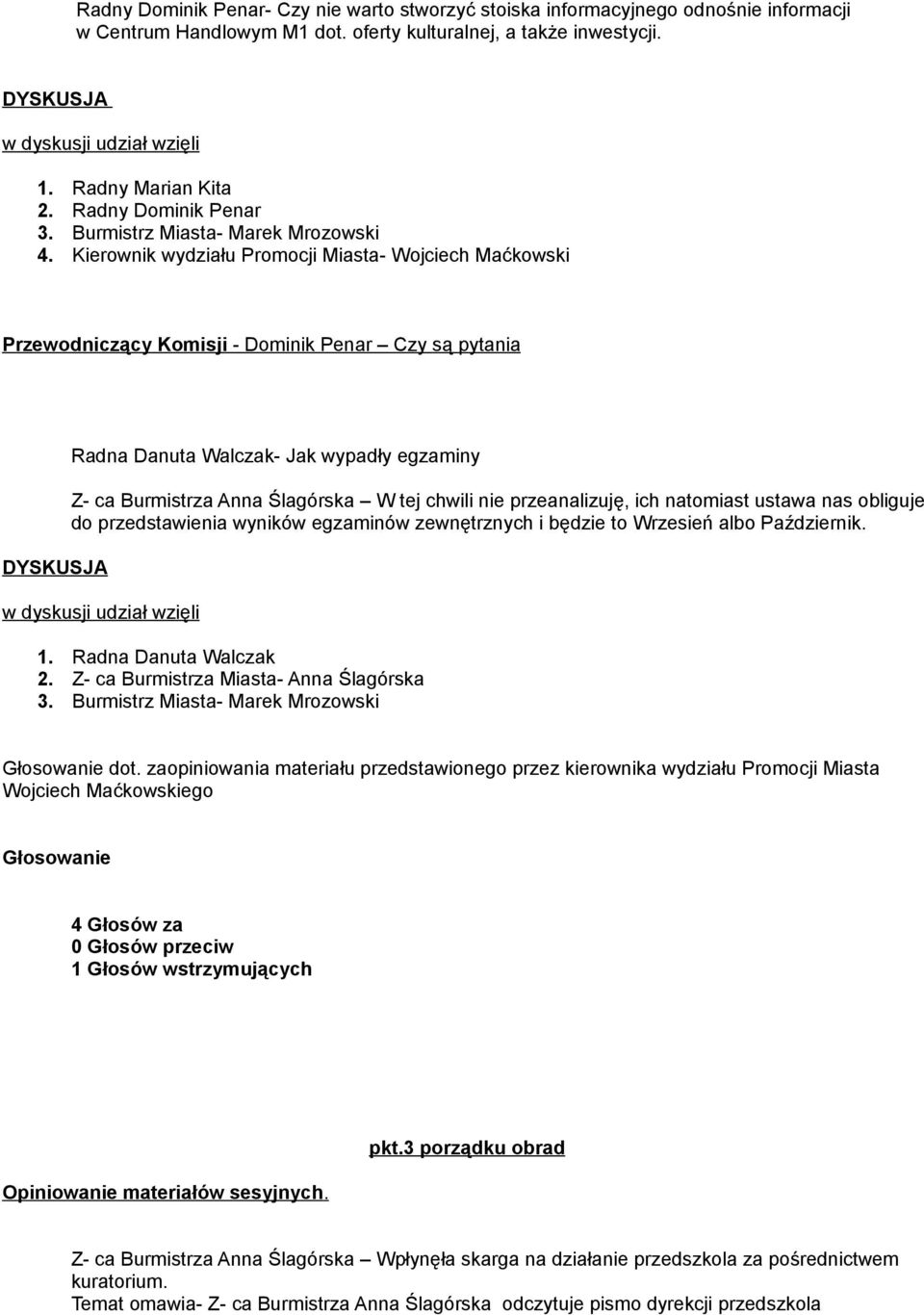 Kierownik wydziału Promocji Miasta- Wojciech Maćkowski Radna Danuta Walczak- Jak wypadły egzaminy Z- ca Burmistrza Anna Ślagórska W tej chwili nie przeanalizuję, ich natomiast ustawa nas obliguje do