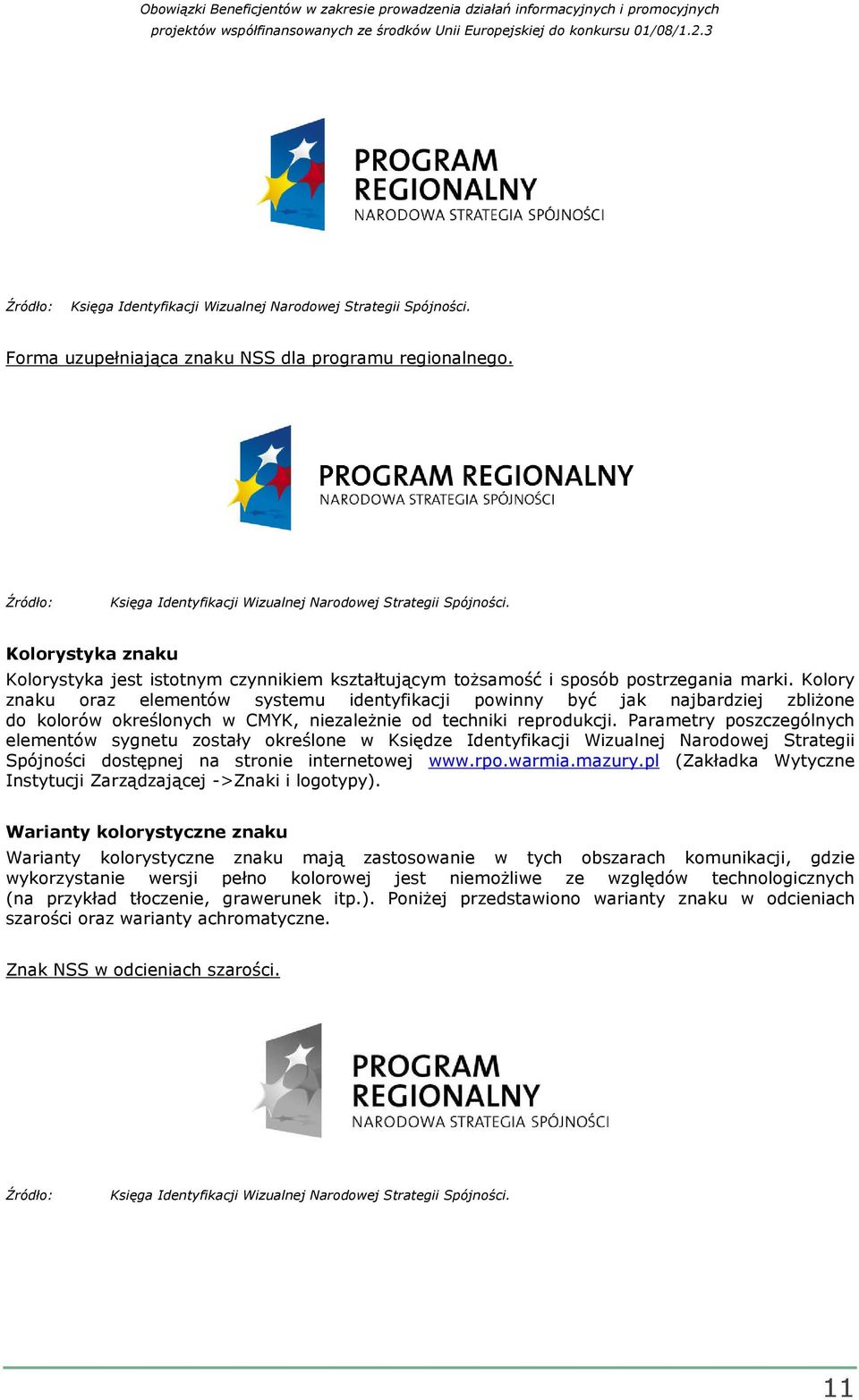 Kolory znaku oraz elementów systemu identyfikacji powinny być jak najbardziej zbliŝone do kolorów określonych w CMYK, niezaleŝnie od techniki reprodukcji.