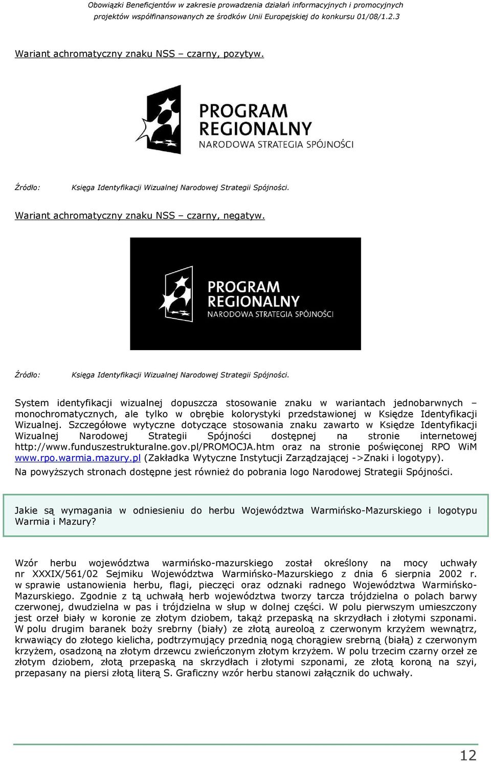System identyfikacji wizualnej dopuszcza stosowanie znaku w wariantach jednobarwnych monochromatycznych, ale tylko w obrębie kolorystyki przedstawionej w Księdze Identyfikacji Wizualnej.