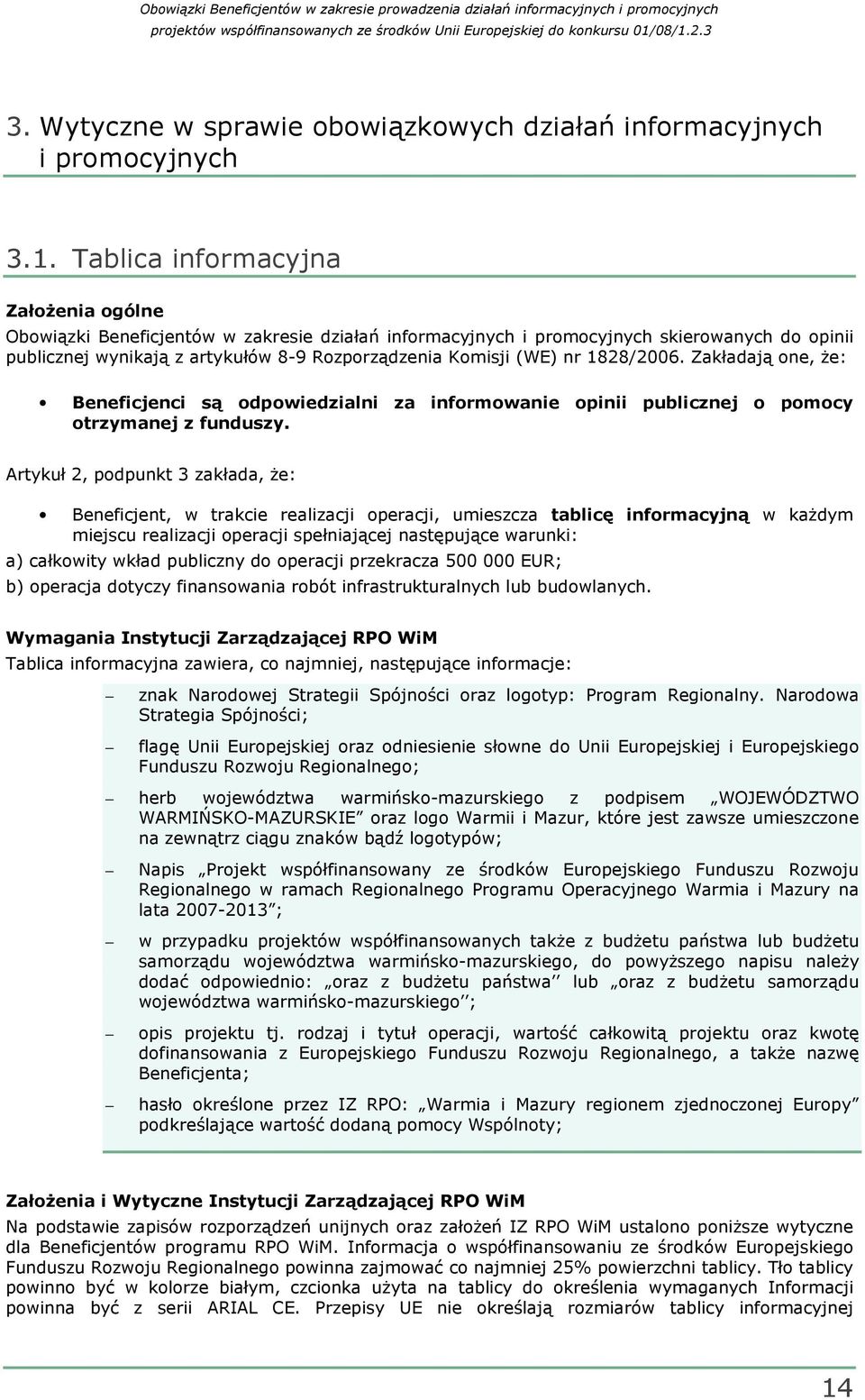 nr 1828/2006. Zakładają one, Ŝe: Beneficjenci są odpowiedzialni za informowanie opinii publicznej o pomocy otrzymanej z funduszy.