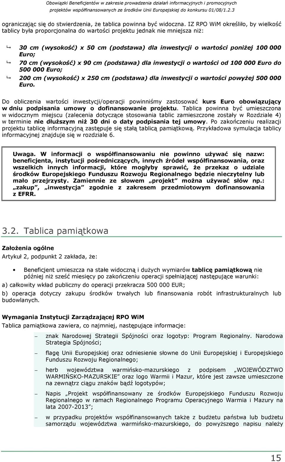 (wysokość) x 90 cm (podstawa) dla inwestycji o wartości od 100 000 Euro do 500 000 Euro; 200 cm (wysokość) x 250 cm (podstawa) dla inwestycji o wartości powyŝej 500 000 Euro.