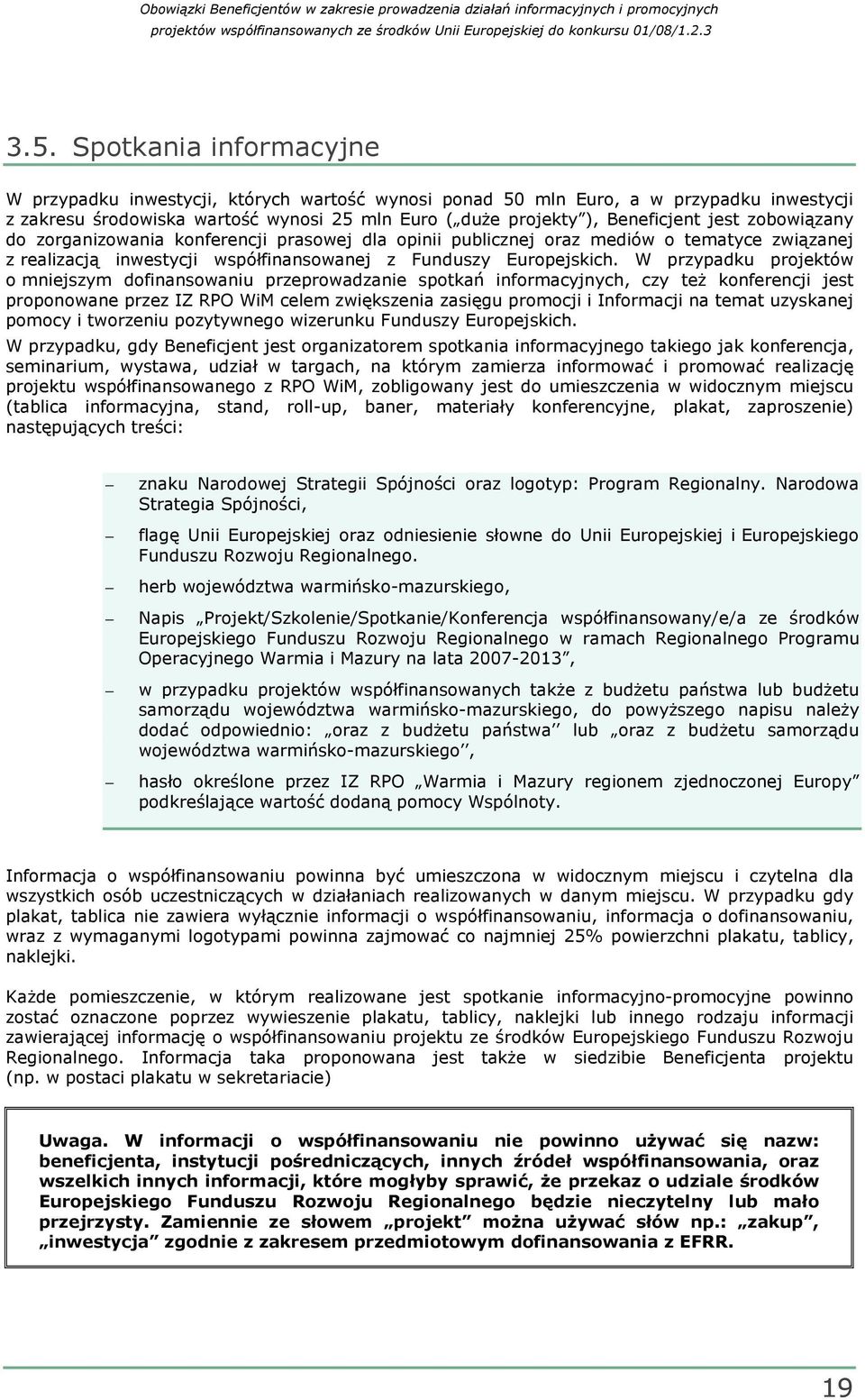 W przypadku projektów o mniejszym dofinansowaniu przeprowadzanie spotkań informacyjnych, czy teŝ konferencji jest proponowane przez IZ RPO WiM celem zwiększenia zasięgu promocji i Informacji na temat
