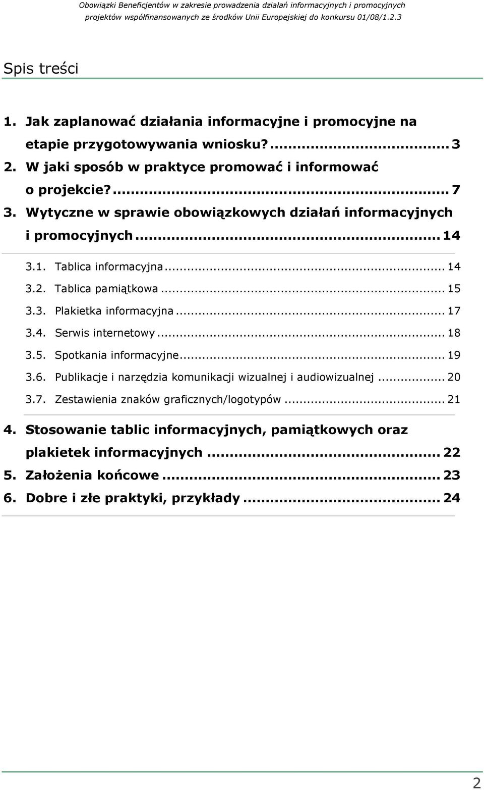 4. Serwis internetowy... 18 3.5. Spotkania informacyjne... 19 3.6. Publikacje i narzędzia komunikacji wizualnej i audiowizualnej... 20 3.7.