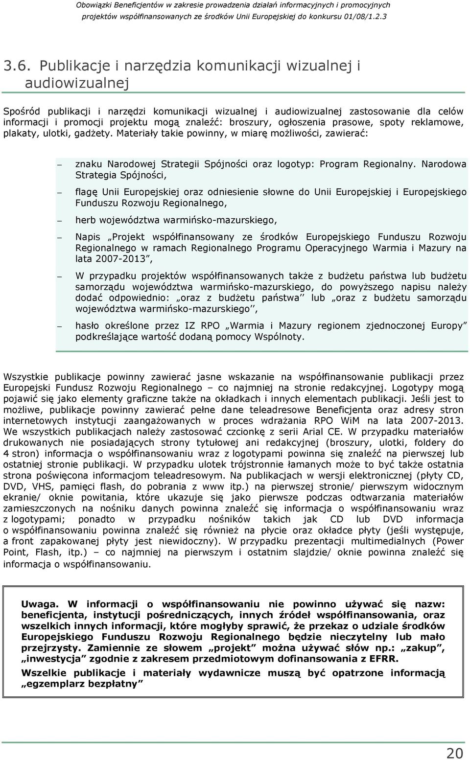 Materiały takie powinny, w miarę moŝliwości, zawierać: znaku Narodowej Strategii Spójności oraz logotyp: Program Regionalny.