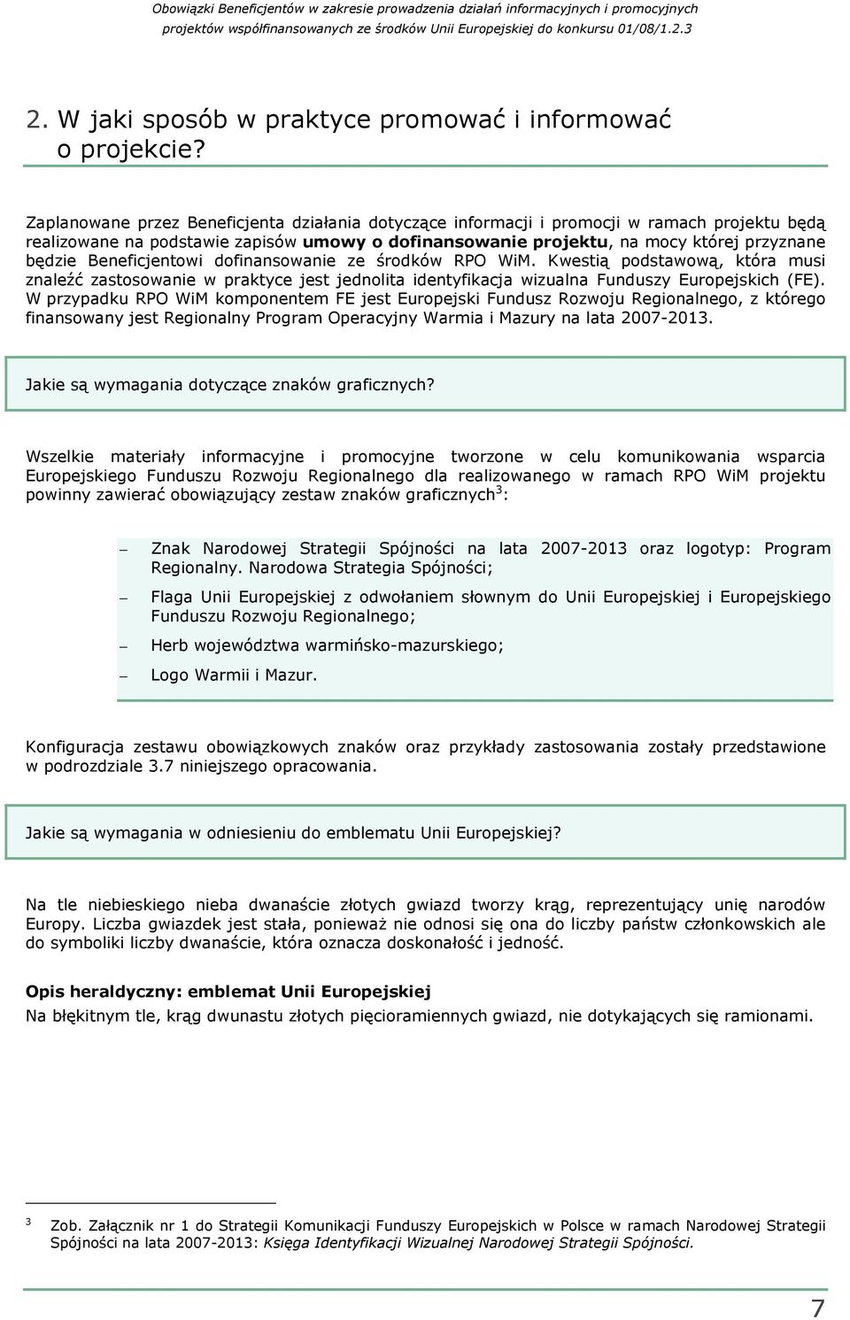 Beneficjentowi dofinansowanie ze środków RPO WiM. Kwestią podstawową, która musi znaleźć zastosowanie w praktyce jest jednolita identyfikacja wizualna Funduszy Europejskich (FE).