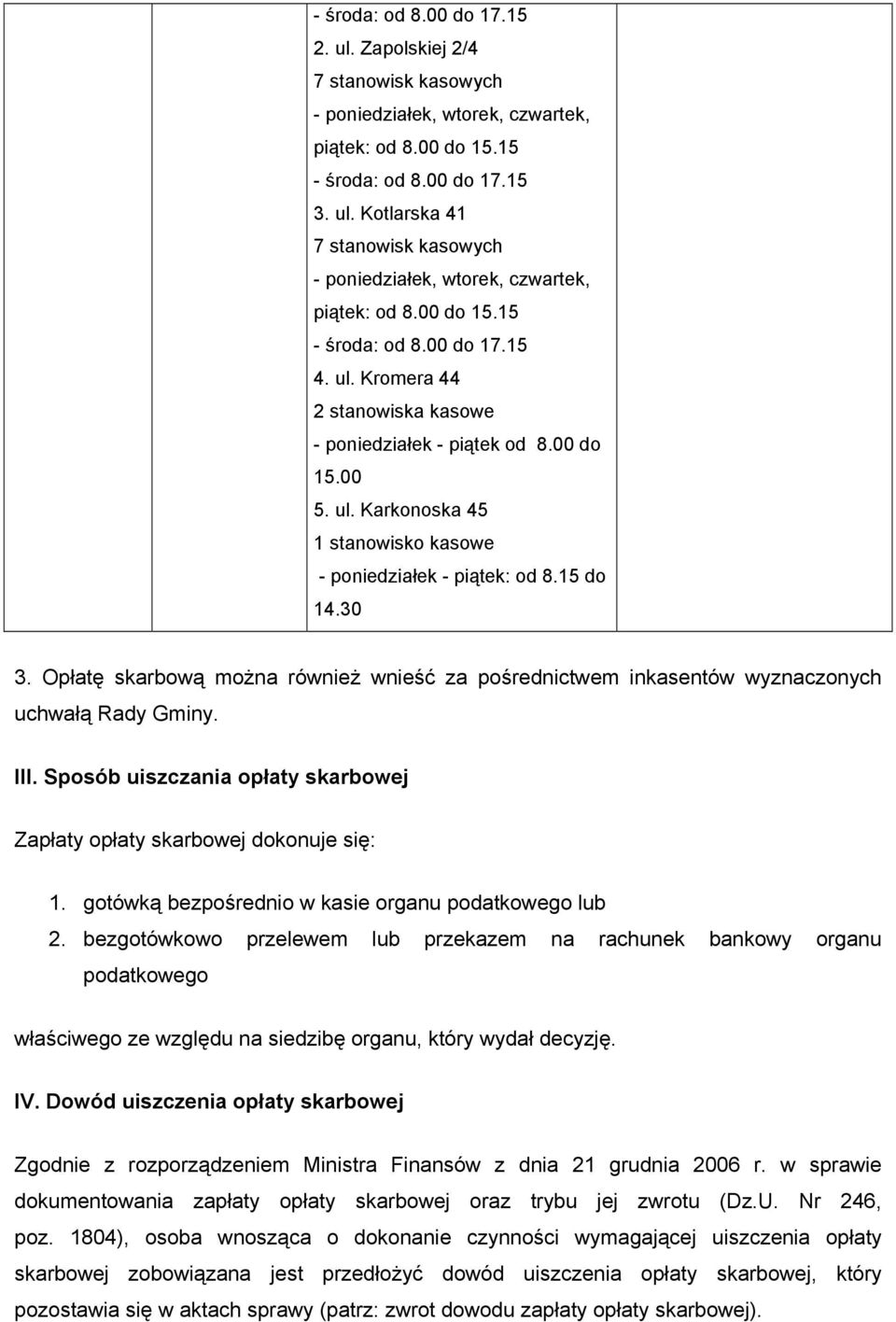 30 3. Opłatę skarbową można również wnieść za pośrednictwem inkasentów wyznaczonych uchwałą Rady Gminy. III. Sposób uiszczania opłaty skarbowej Zapłaty opłaty skarbowej dokonuje się: 1.