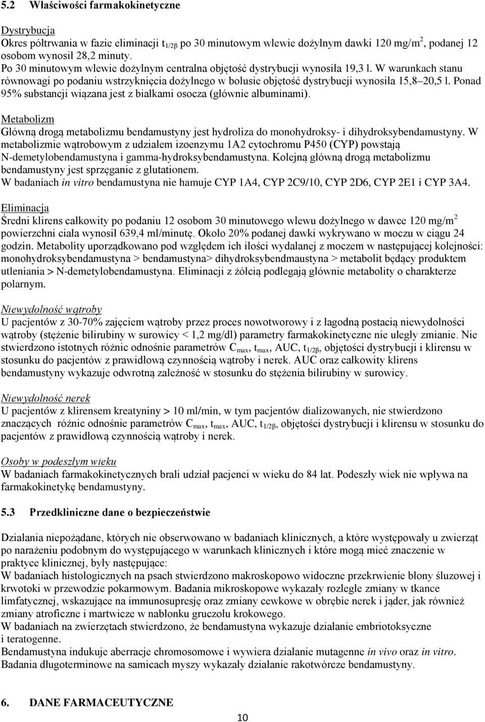 Ponad 95% substancji wiązana jest z białkami osocza (głównie albuminami). Metabolizm Główną drogą metabolizmu bendamustyny jest hydroliza do monohydroksy- i dihydroksybendamustyny.