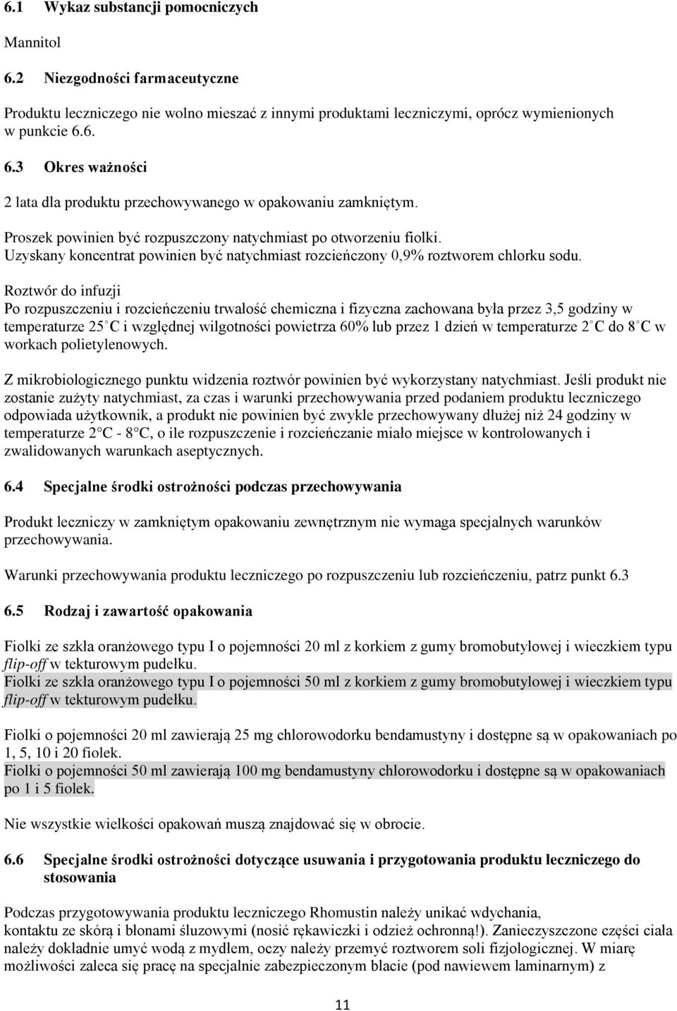 Roztwór do infuzji Po rozpuszczeniu i rozcieńczeniu trwałość chemiczna i fizyczna zachowana była przez 3,5 godziny w temperaturze 25 C i względnej wilgotności powietrza 60% lub przez 1 dzień w