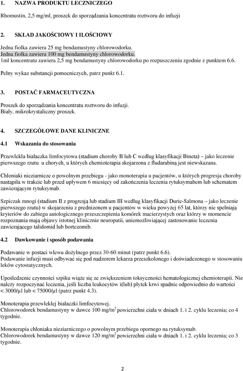 6. Pełny wykaz substancji pomocniczych, patrz punkt 6.1. 3. POSTAĆ FARMACEUTYCZNA Proszek do sporządzania koncentratu roztworu do infuzji. Biały, mikrokrystaliczny proszek. 4.