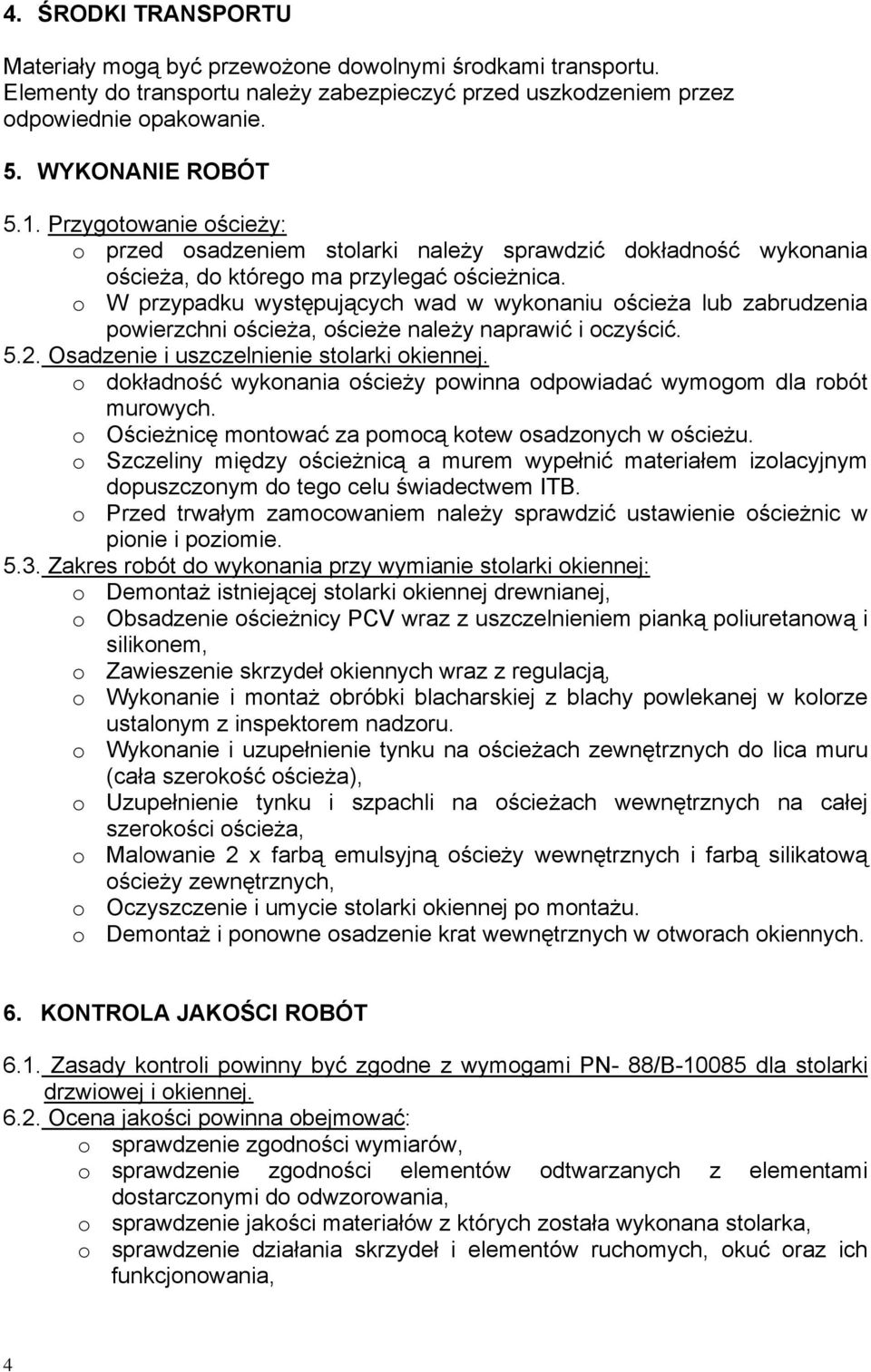 o W przypadku występujących wad w wykonaniu ościeża lub zabrudzenia powierzchni ościeża, ościeże należy naprawić i oczyścić. 5.2. Osadzenie i uszczelnienie stolarki okiennej.