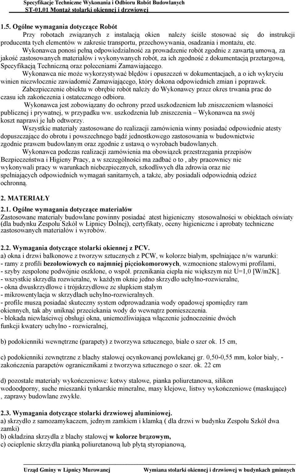 Wykonawca ponosi pełną odpowiedzialność za prowadzenie robót zgodnie z zawartą umową, za jakość zastosowanych materiałów i wykonywanych robót, za ich zgodność z dokumentacją przetargową, Specyfikacją