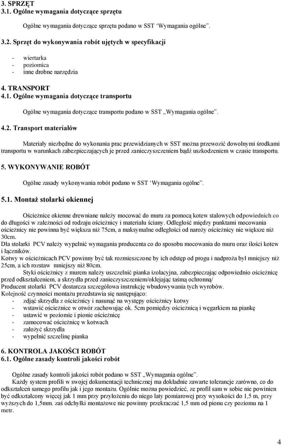 Ogólne wymagania dotyczące transportu Ogólne wymagania dotyczące transportu podano w SST Wymagania ogólne. 4.2.