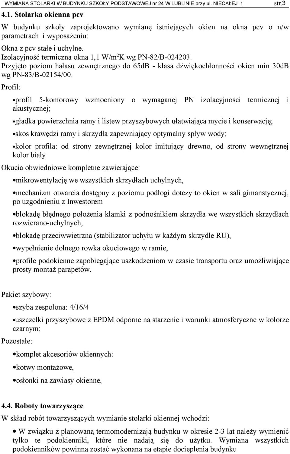 Profil: profil 5-komorowy wzmocniony o wymaganej PN izolacyjności termicznej i akustycznej; gładka powierzchnia ramy i listew przyszybowych ułatwiająca mycie i konserwację; skos krawędzi ramy i