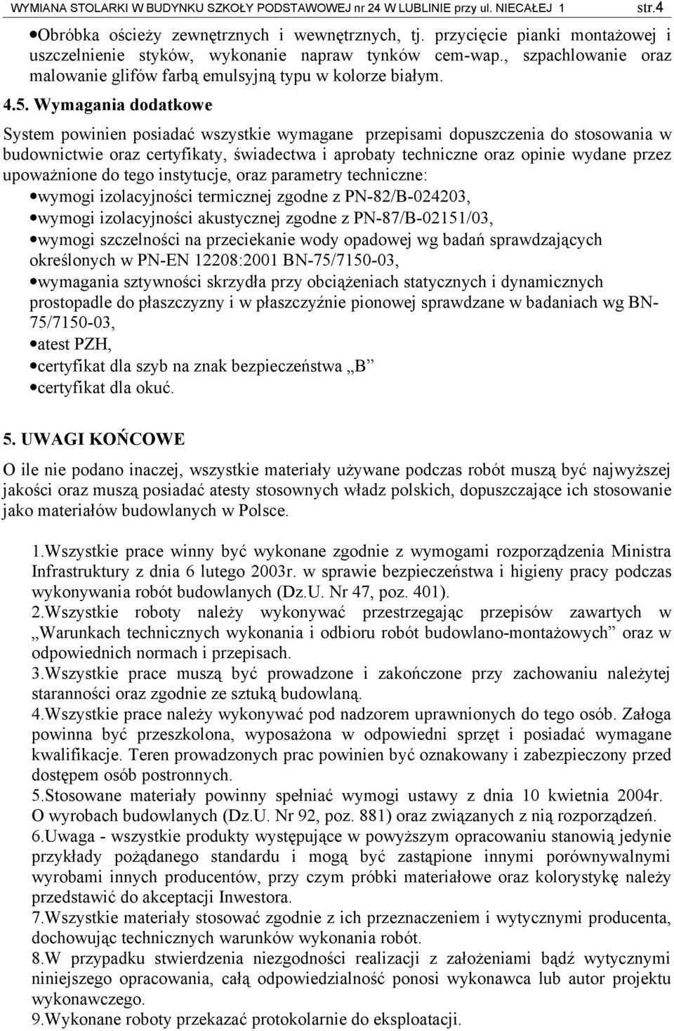 Wymagania dodatkowe System powinien posiadać wszystkie wymagane przepisami dopuszczenia do stosowania w budownictwie oraz certyfikaty, świadectwa i aprobaty techniczne oraz opinie wydane przez