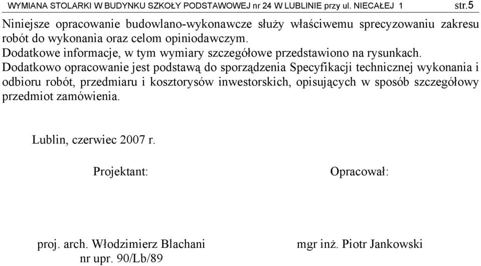 Dodatkowo opracowanie jest podstawą do sporządzenia Specyfikacji technicznej wykonania i odbioru robót, przedmiaru i kosztorysów