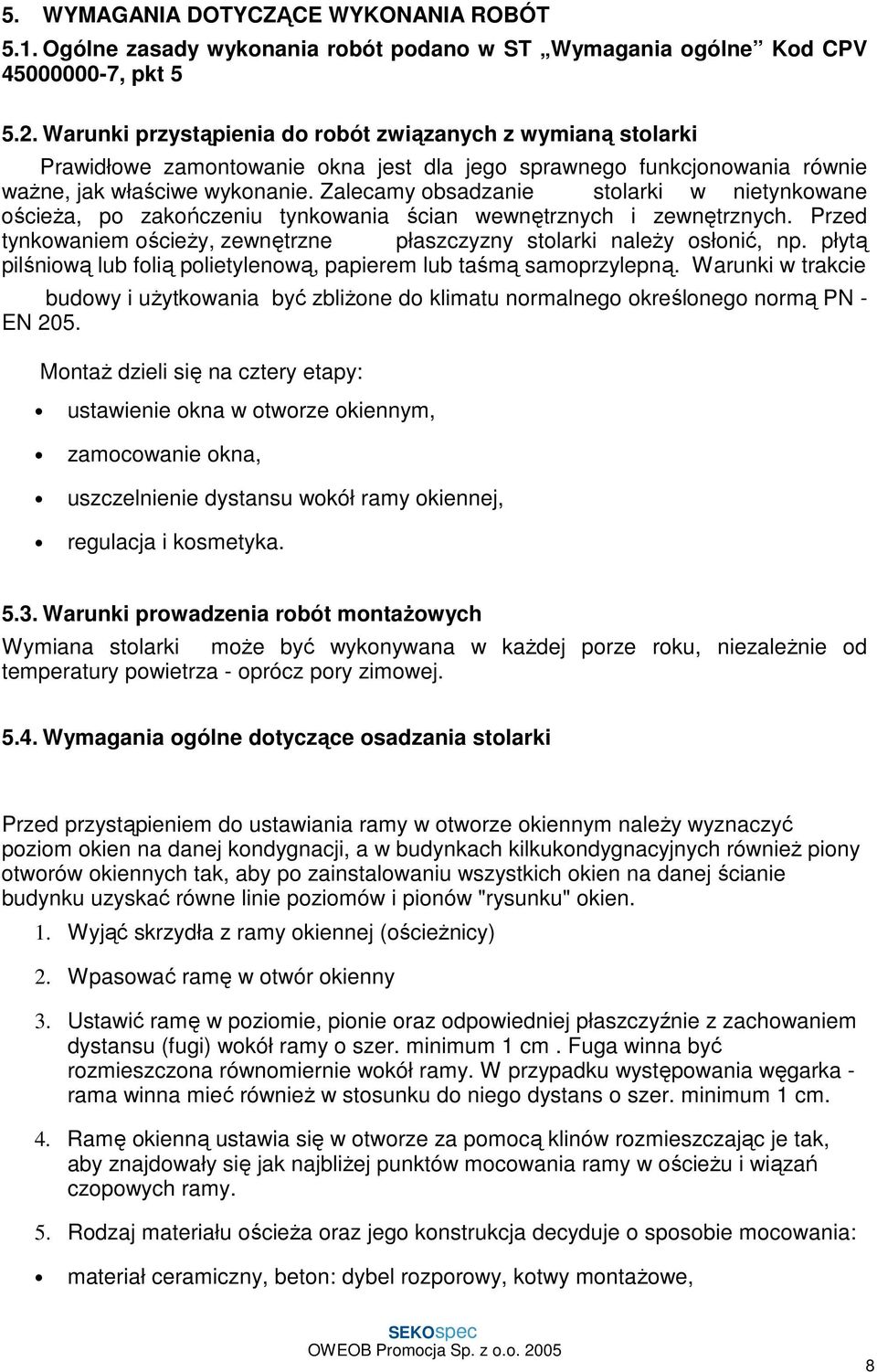 Zalecamy obsadzanie stolarki w nietynkowane ościeŝa, po zakończeniu tynkowania ścian wewnętrznych i zewnętrznych. Przed tynkowaniem ościeŝy, zewnętrzne płaszczyzny stolarki naleŝy osłonić, np.