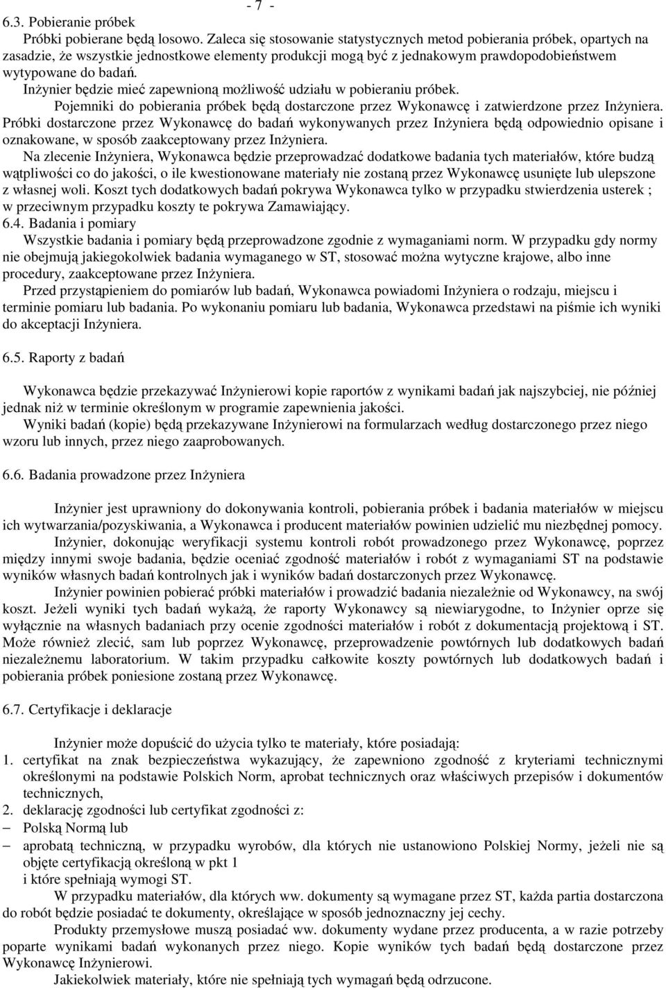 InŜynier będzie mieć zapewnioną moŝliwość udziału w pobieraniu próbek. Pojemniki do pobierania próbek będą dostarczone przez Wykonawcę i zatwierdzone przez InŜyniera.