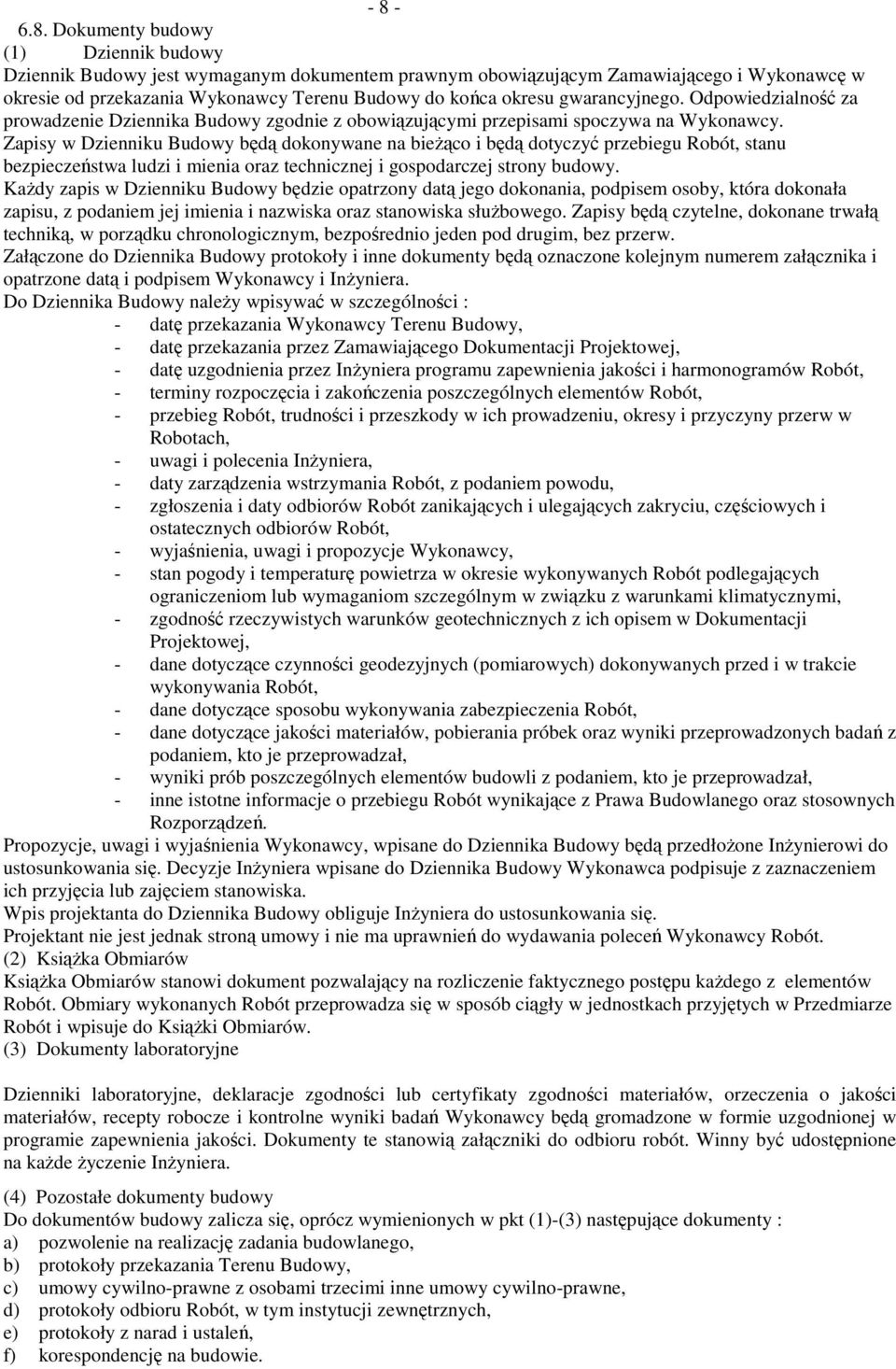 Zapisy w Dzienniku Budowy będą dokonywane na bieŝąco i będą dotyczyć przebiegu Robót, stanu bezpieczeństwa ludzi i mienia oraz technicznej i gospodarczej strony budowy.