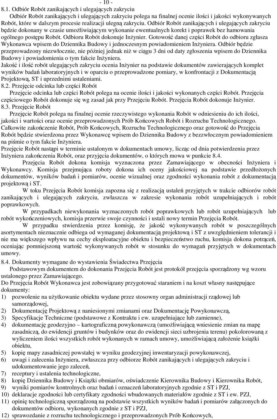 Odbioru Robót dokonuje InŜynier. Gotowość danej części Robót do odbioru zgłasza Wykonawca wpisem do Dziennika Budowy i jednoczesnym powiadomieniem InŜyniera.