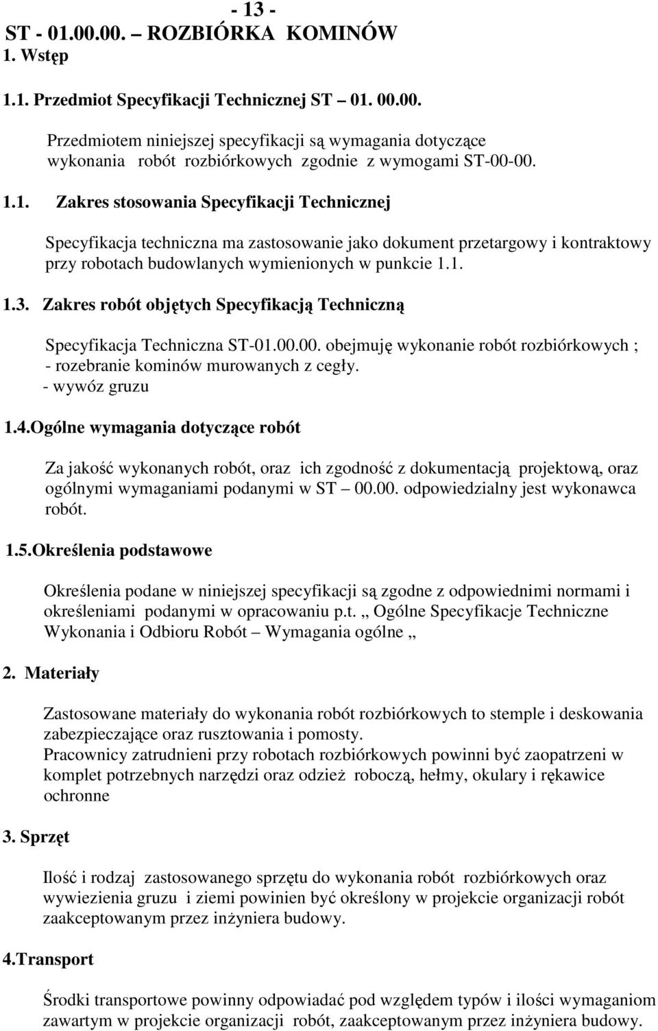 Zakres robót objętych Specyfikacją Techniczną Specyfikacja Techniczna ST-01.00.00. obejmuję wykonanie robót rozbiórkowych ; - rozebranie kominów murowanych z cegły. - wywóz gruzu 1.4.