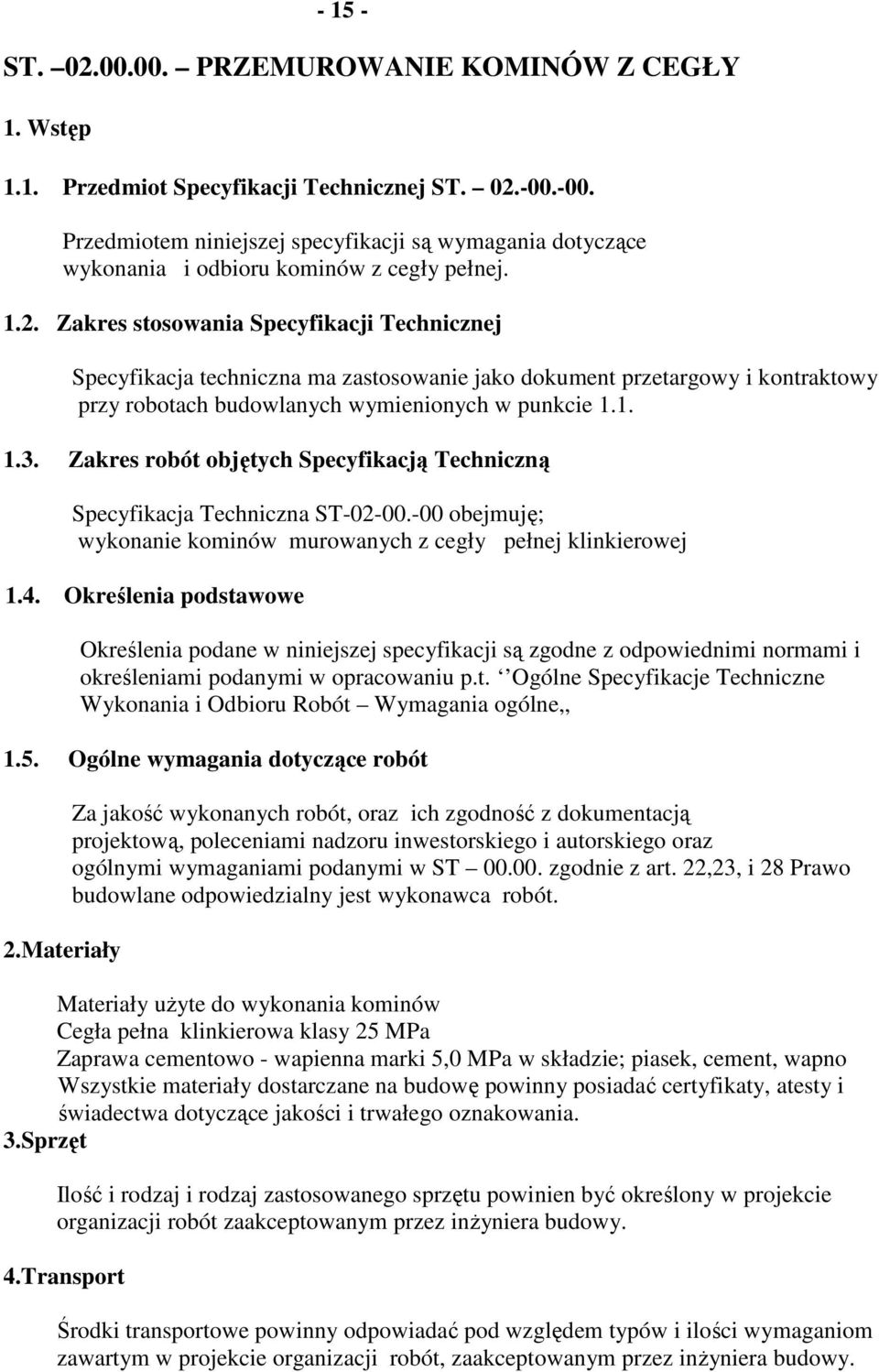 Zakres stosowania Specyfikacji Technicznej Specyfikacja techniczna ma zastosowanie jako dokument przetargowy i kontraktowy przy robotach budowlanych wymienionych w punkcie 1.1. 1.3.