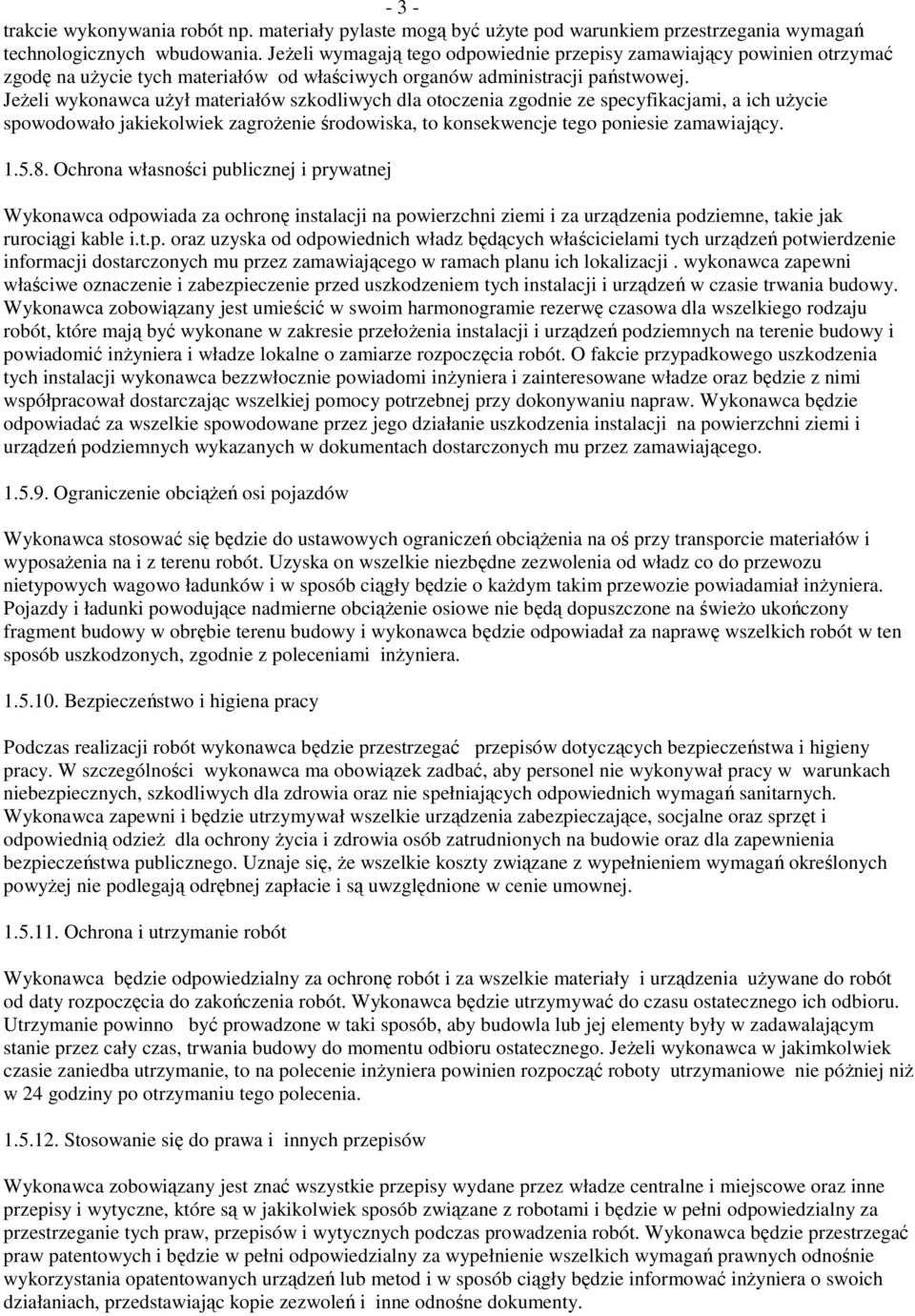 JeŜeli wykonawca uŝył materiałów szkodliwych dla otoczenia zgodnie ze specyfikacjami, a ich uŝycie spowodowało jakiekolwiek zagroŝenie środowiska, to konsekwencje tego poniesie zamawiający. 1.5.8.