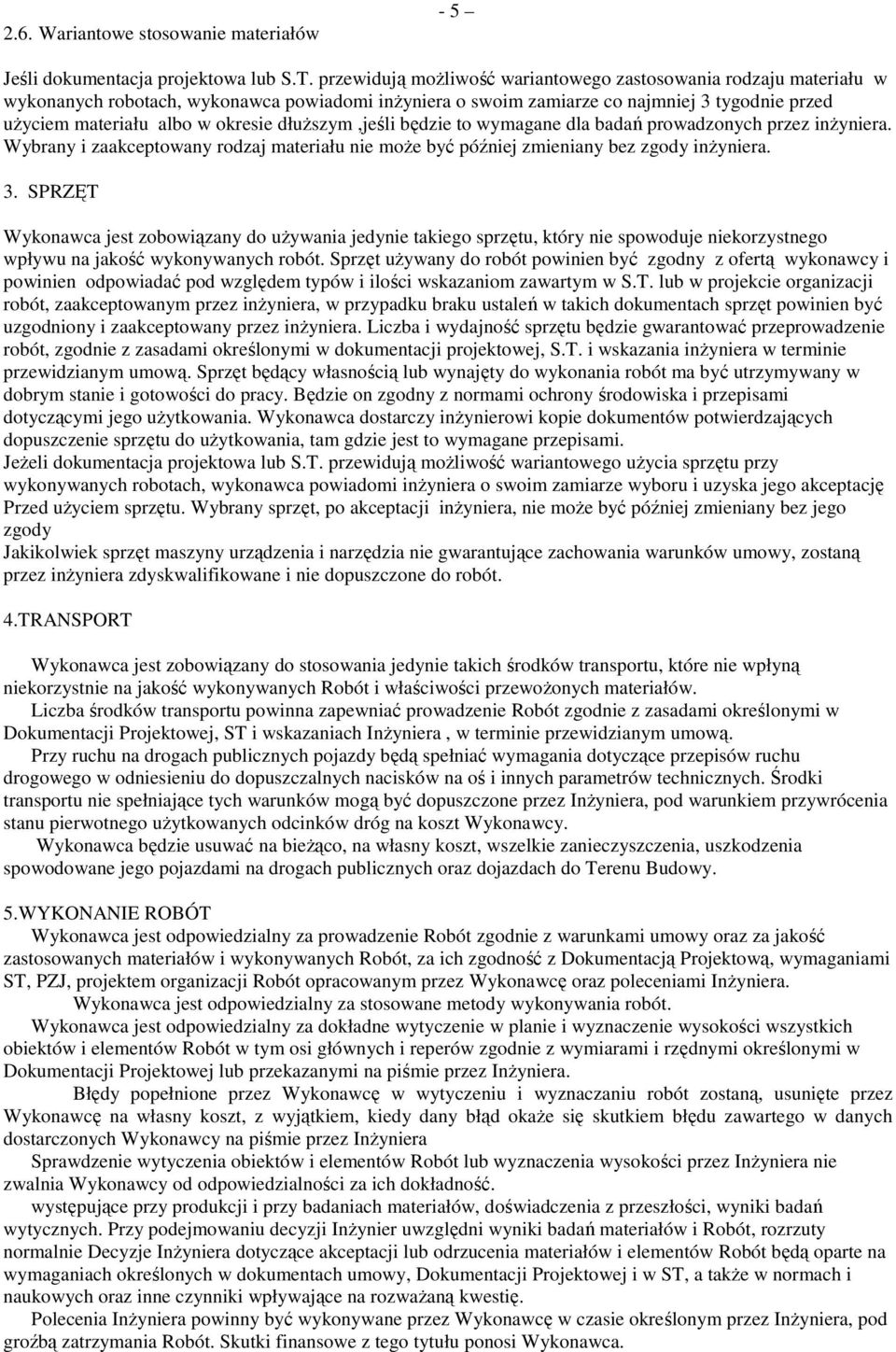 dłuŝszym,jeśli będzie to wymagane dla badań prowadzonych przez inŝyniera. Wybrany i zaakceptowany rodzaj materiału nie moŝe być później zmieniany bez zgody inŝyniera. 3.