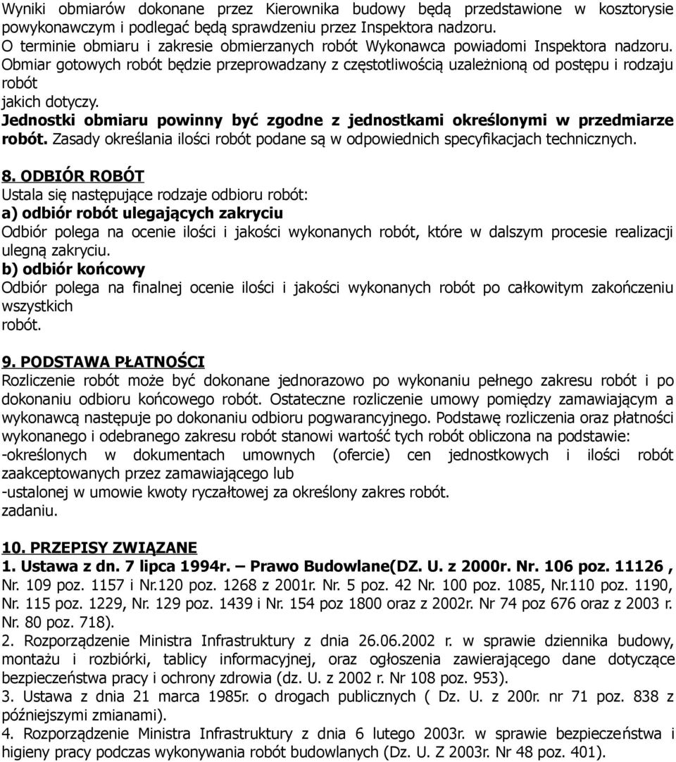 Obmiar gotowych robót będzie przeprowadzany z częstotliwością uzależnioną od postępu i rodzaju robót jakich dotyczy. Jednostki obmiaru powinny być zgodne z jednostkami określonymi w przedmiarze robót.
