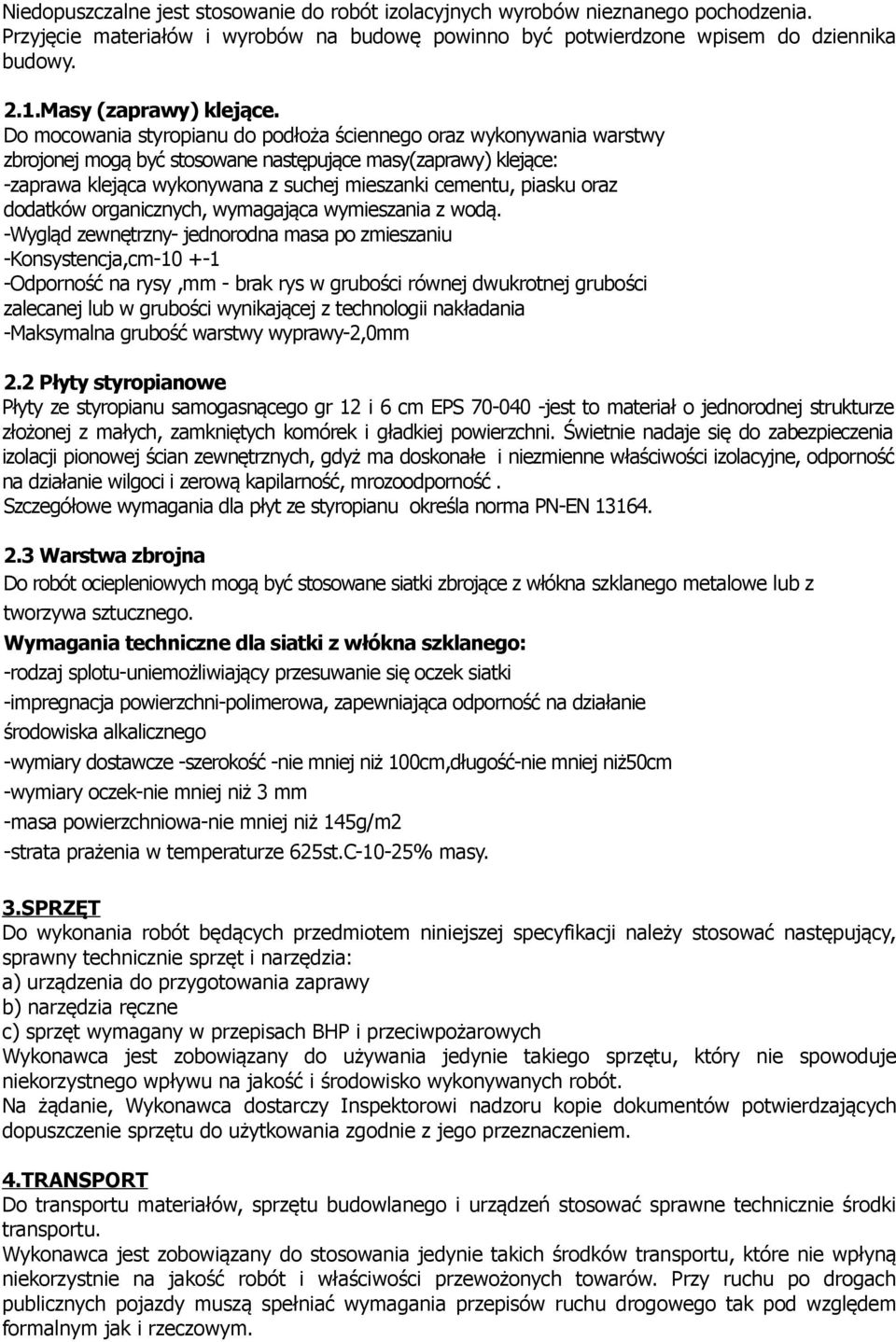 Do mocowania styropianu do podłoża ściennego oraz wykonywania warstwy zbrojonej mogą być stosowane następujące masy(zaprawy) klejące: -zaprawa klejąca wykonywana z suchej mieszanki cementu, piasku