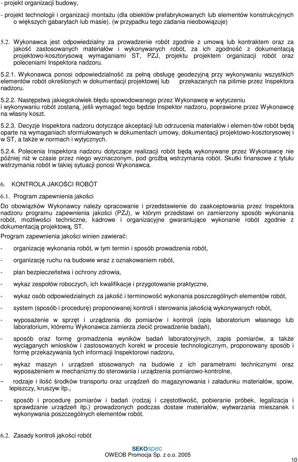 Wykonawca jest odpowiedzialny za prowadzenie robót zgodnie z umową lub kontraktem oraz za jakość zastosowanych materiałów i wykonywanych robót, za ich zgodność z dokumentacją projektowo-kosztorysową