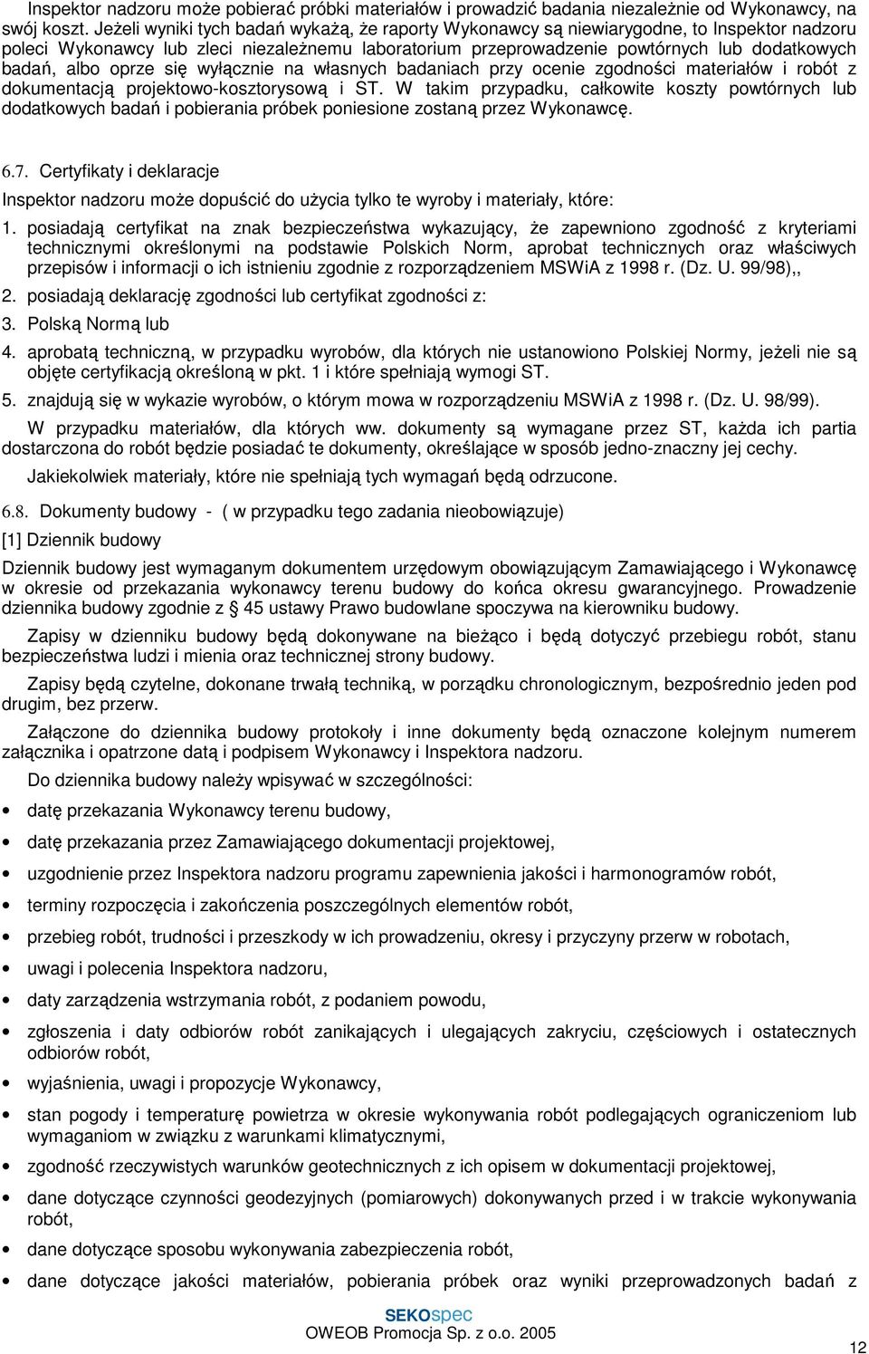 albo oprze się wyłącznie na własnych badaniach przy ocenie zgodności materiałów i robót z dokumentacją projektowo-kosztorysową i ST.