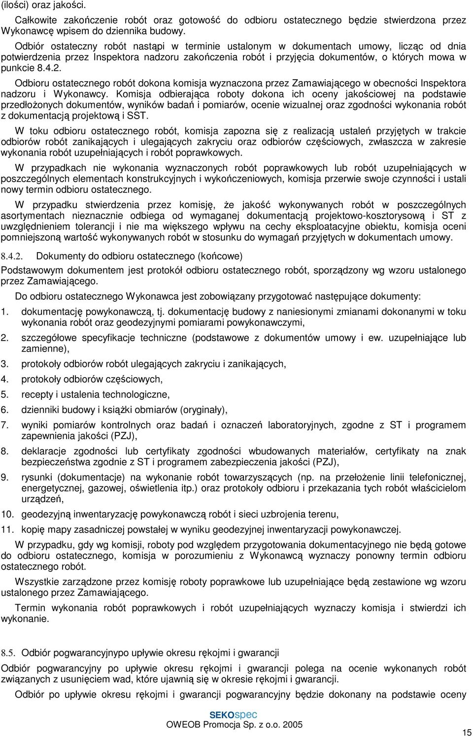 2. Odbioru ostatecznego robót dokona komisja wyznaczona przez Zamawiającego w obecności Inspektora nadzoru i Wykonawcy.