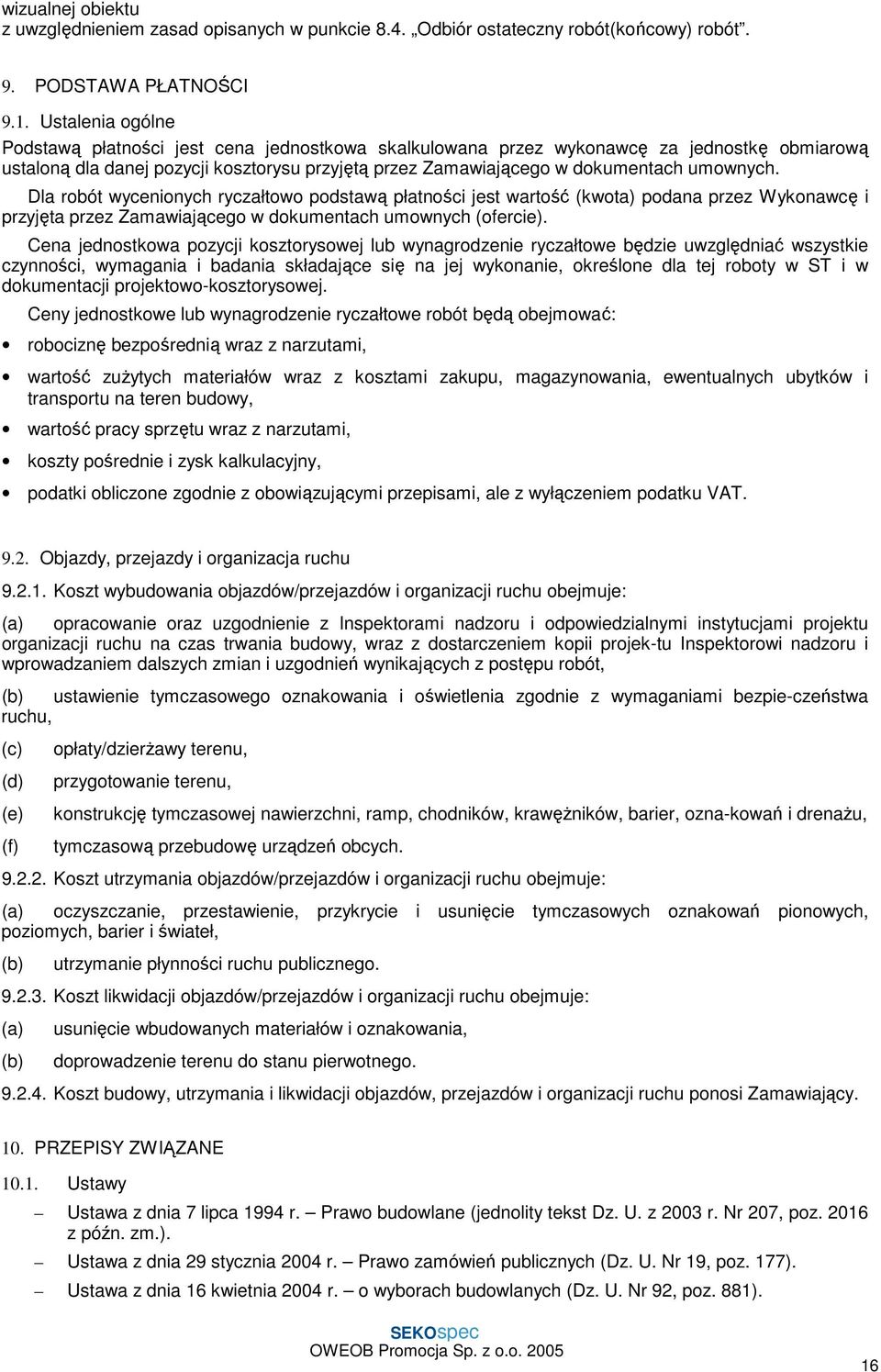 Dla robót wycenionych ryczałtowo podstawą płatności jest wartość (kwota) podana przez Wykonawcę i przyjęta przez Zamawiającego w dokumentach umownych (ofercie).