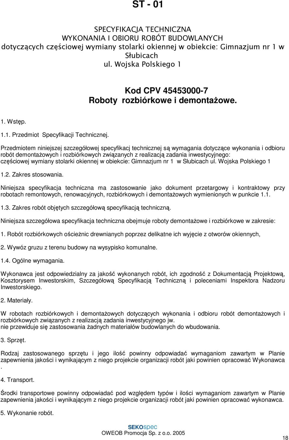 Przedmiotem niniejszej szczegółowej specyfikacj technicznej są wymagania dotyczące wykonania i odbioru robót demontaŝowych i rozbiórkowych związanych z realizacją zadania inwestycyjnego: częściowej