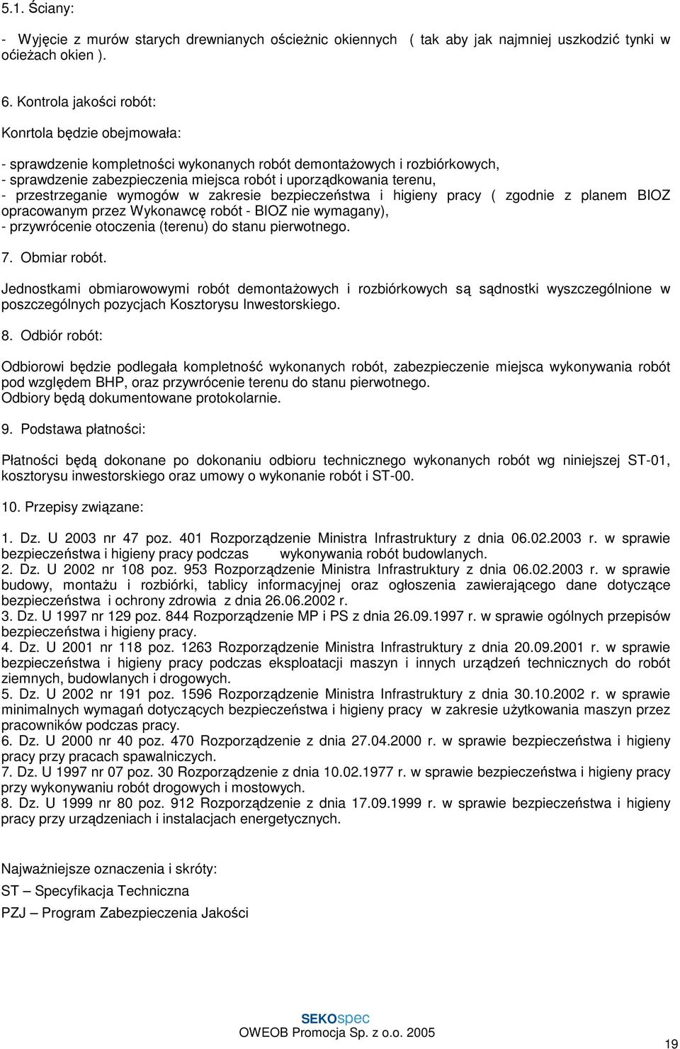 przestrzeganie wymogów w zakresie bezpieczeństwa i higieny pracy ( zgodnie z planem BIOZ opracowanym przez Wykonawcę robót - BIOZ nie wymagany), - przywrócenie otoczenia (terenu) do stanu pierwotnego.