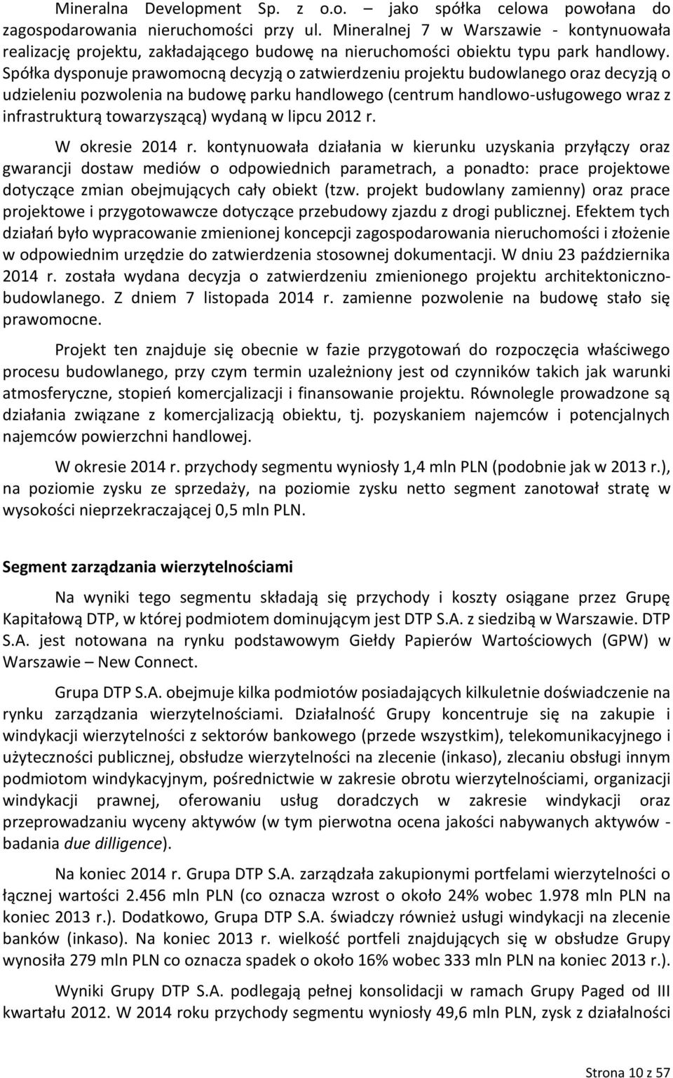 Spółka dysponuje prawomocną decyzją o zatwierdzeniu projektu budowlanego oraz decyzją o udzieleniu pozwolenia na budowę parku handlowego (centrum handlowo-usługowego wraz z infrastrukturą