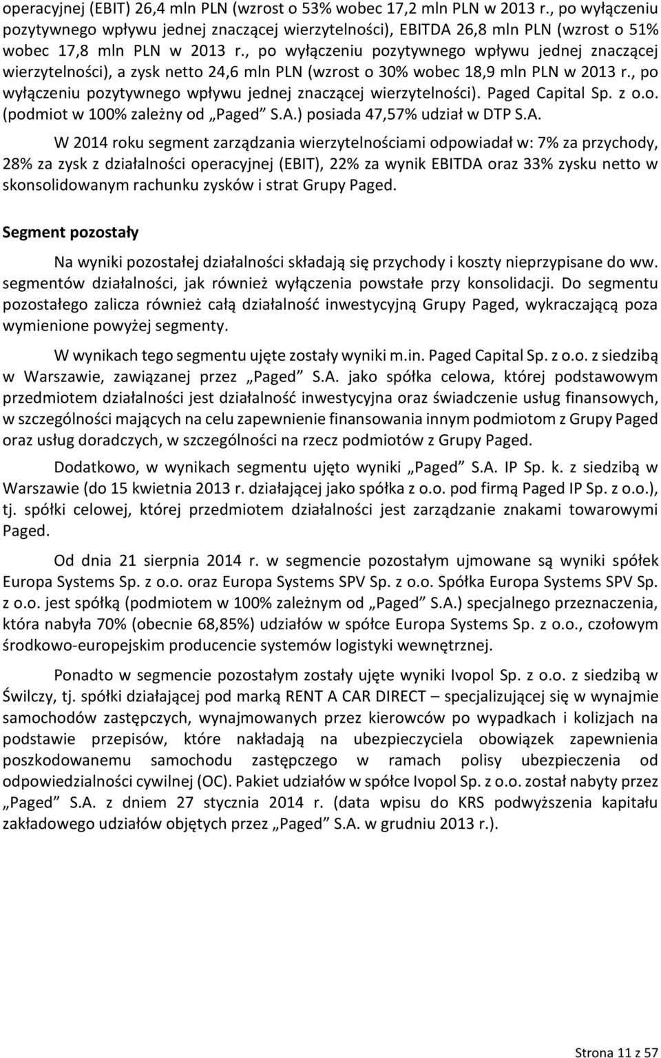 , po wyłączeniu pozytywnego wpływu jednej znaczącej wierzytelności), a zysk netto 24,6 mln PLN (wzrost o 30% wobec 18,9 mln PLN w 2013 r.