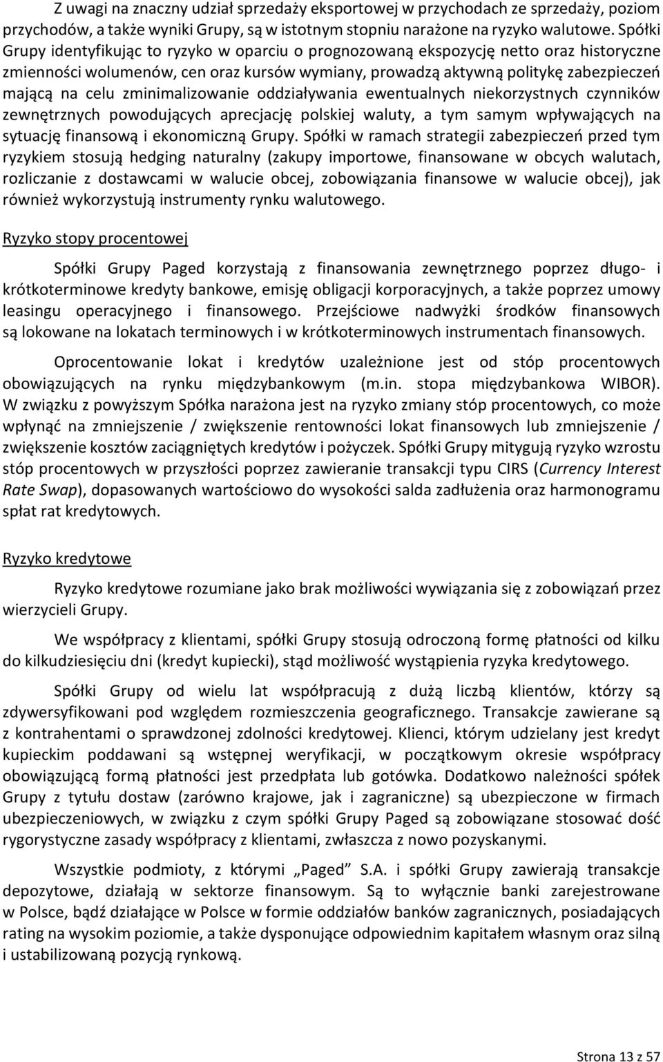 zminimalizowanie oddziaływania ewentualnych niekorzystnych czynników zewnętrznych powodujących aprecjację polskiej waluty, a tym samym wpływających na sytuację finansową i ekonomiczną Grupy.